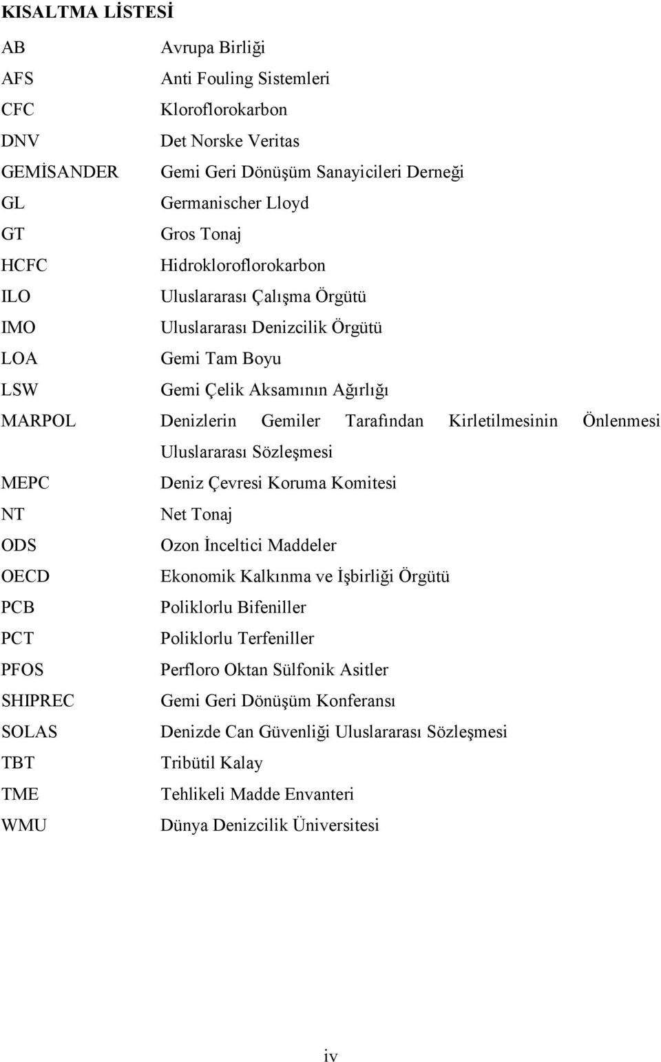 Önlenmesi Uluslararası Sözleşmesi MEPC Deniz Çevresi Koruma Komitesi NT Net Tonaj ODS Ozon İnceltici Maddeler OECD Ekonomik Kalkınma ve İşbirliği Örgütü PCB Poliklorlu Bifeniller PCT Poliklorlu