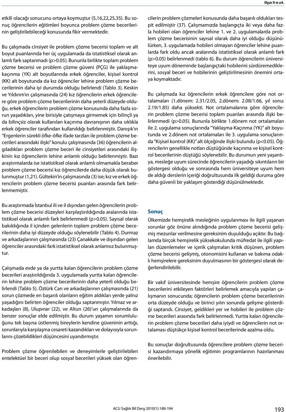 Bununla birlikte toplam problem çözme becerisi ve problem çözme güveni (PÇG) ile yaklaşmakaçınma (YK) alt boyutlarında erkek öğrenciler, kişisel kontrol (KK) alt boyutunda da kız öğrenciler lehine