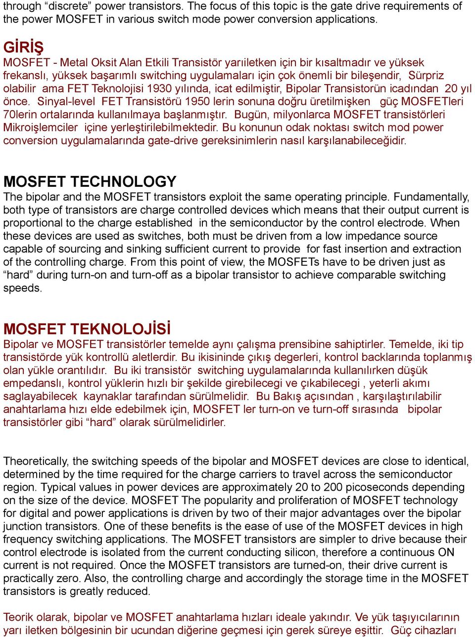 FET Teknolojisi 1930 yılında, icat edilmiştir, Bipolar Transistorün icadından 20 yıl önce.