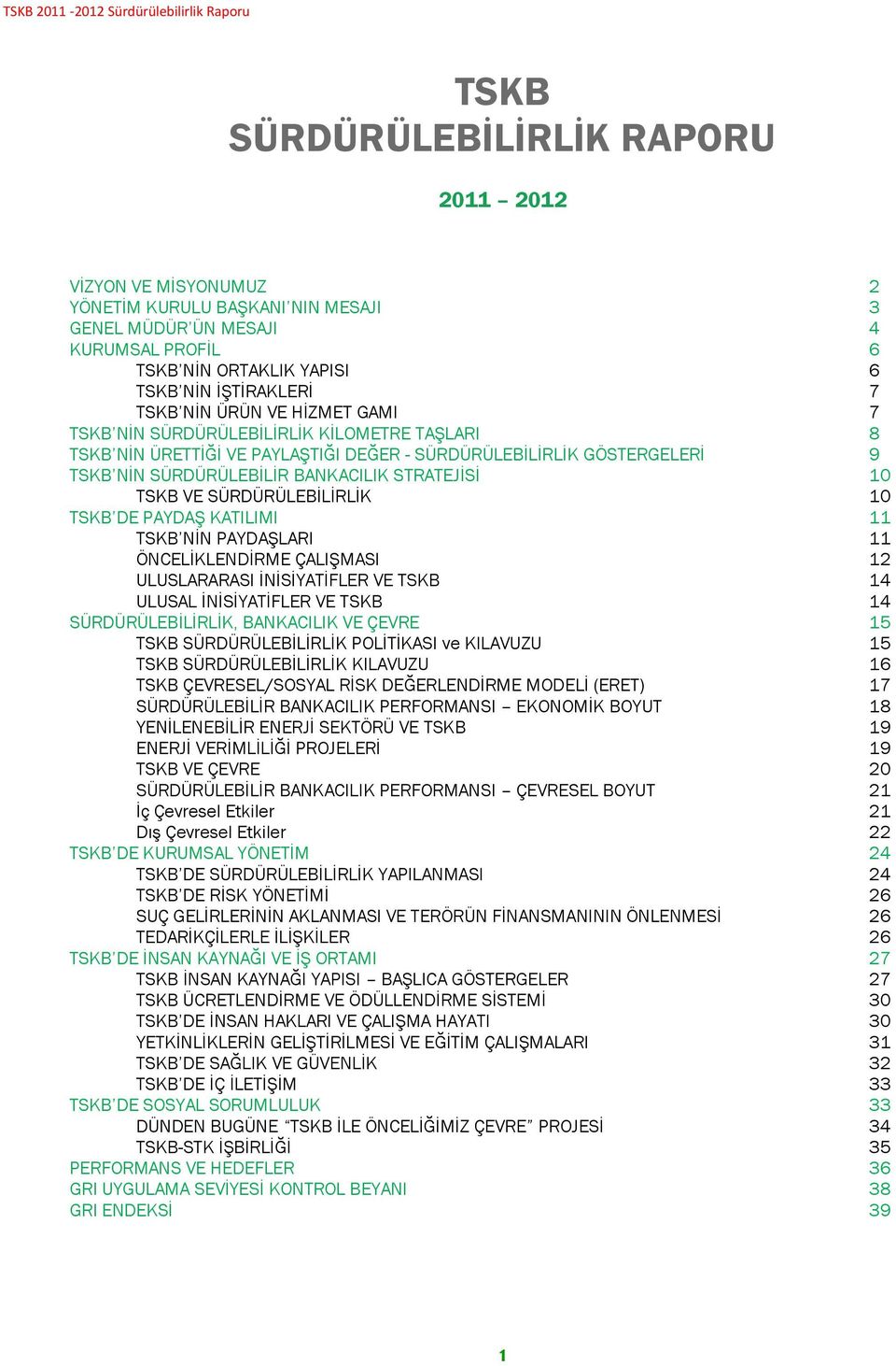 SÜRDÜRÜLEBİLİRLİK 10 TSKB DE PAYDAŞ KATILIMI 11 TSKB NİN PAYDAŞLARI 11 ÖNCELİKLENDİRME ÇALIŞMASI 12 ULUSLARARASI İNİSİYATİFLER VE TSKB 14 ULUSAL İNİSİYATİFLER VE TSKB 14 SÜRDÜRÜLEBİLİRLİK, BANKACILIK