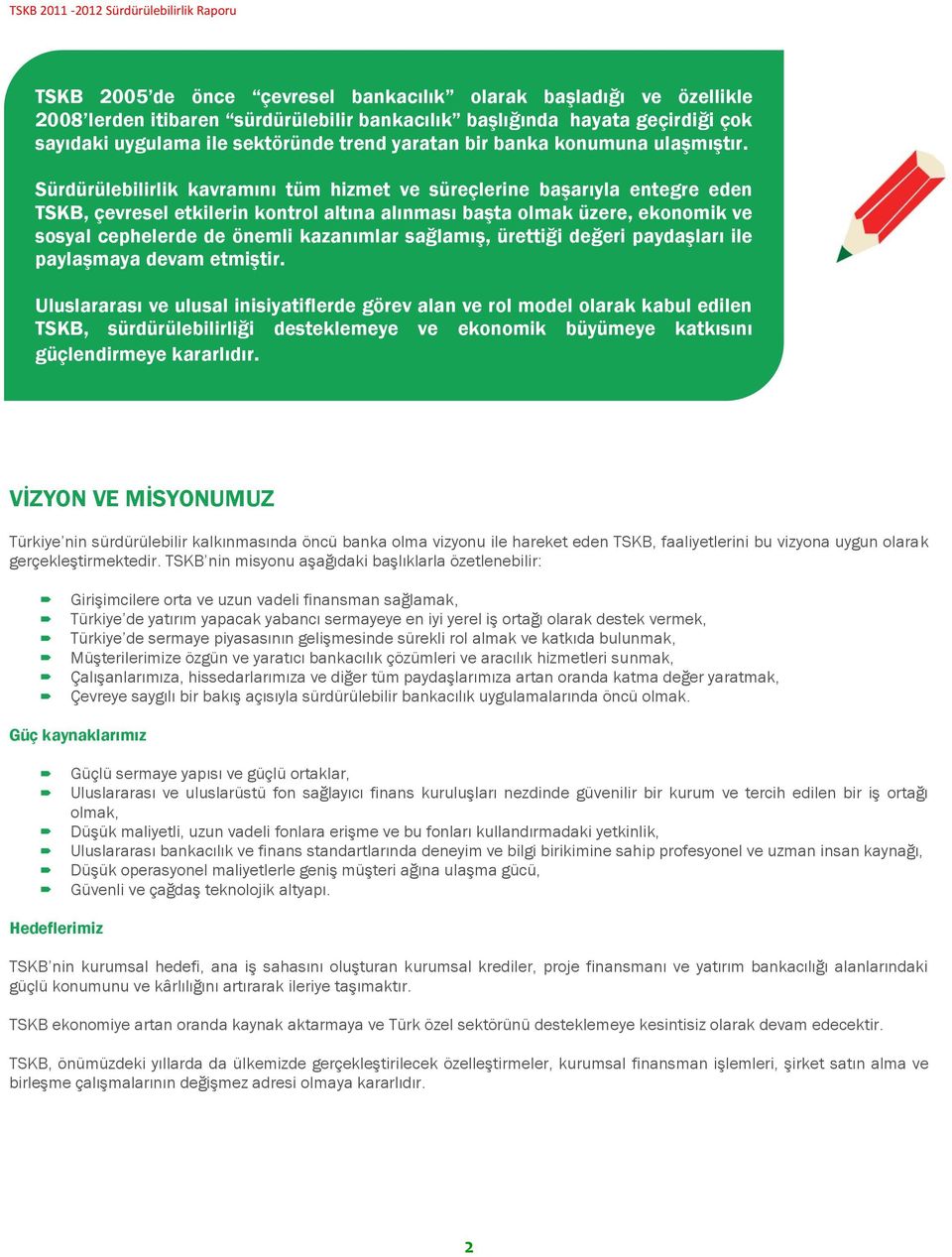 Sürdürülebilirlik kavramını tüm hizmet ve süreçlerine başarıyla entegre eden TSKB, çevresel etkilerin kontrol altına alınması başta olmak üzere, ekonomik ve sosyal cephelerde de önemli kazanımlar