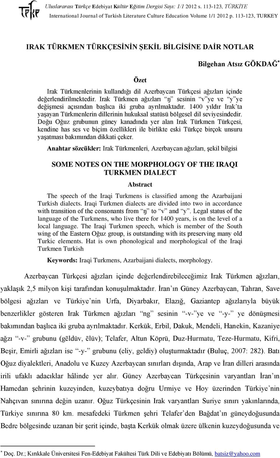 Doğu Oğuz grubunun güney kanadında yer alan Irak Türkmen Türkçesi, kendine has ses ve biçim özellikleri ile birlikte eski Türkçe birçok unsuru yaşatması bakımından dikkati çeker.