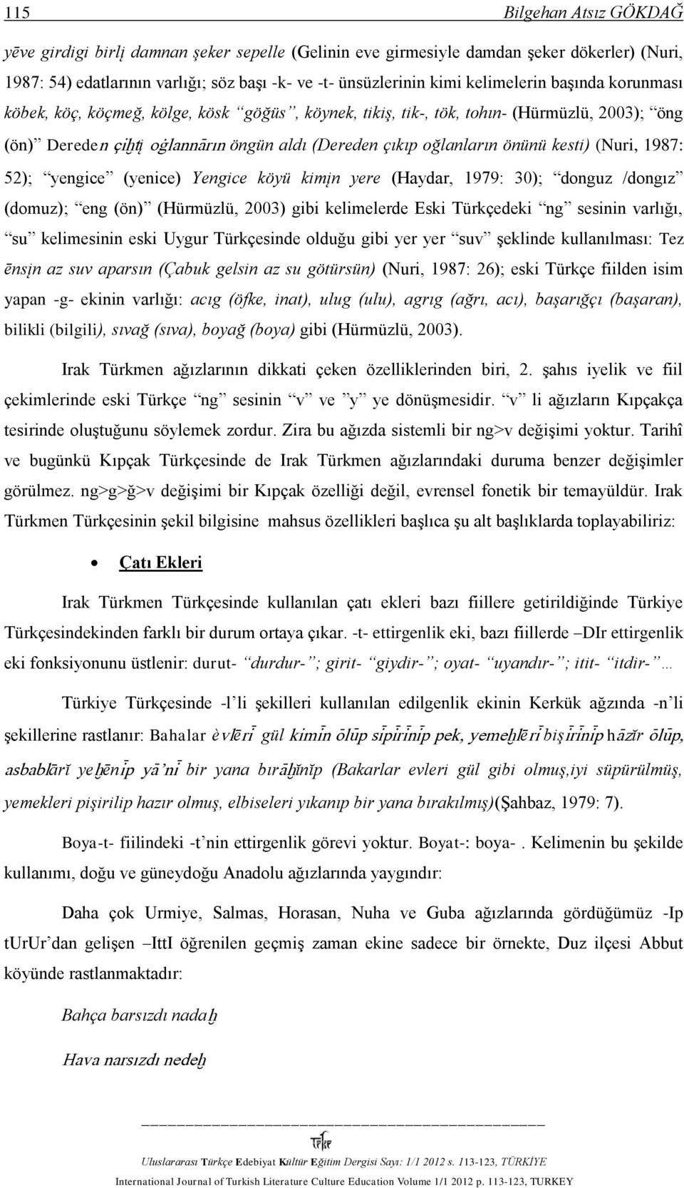 kesti) (Nuri, 1987: 52); yengice (yenice) Yengice köyü kimįn yere (Haydar, 1979: 30); donguz /dongız (domuz); eng (ön) (Hürmüzlü, 2003) gibi kelimelerde Eski Türkçedeki ng sesinin varlığı, su