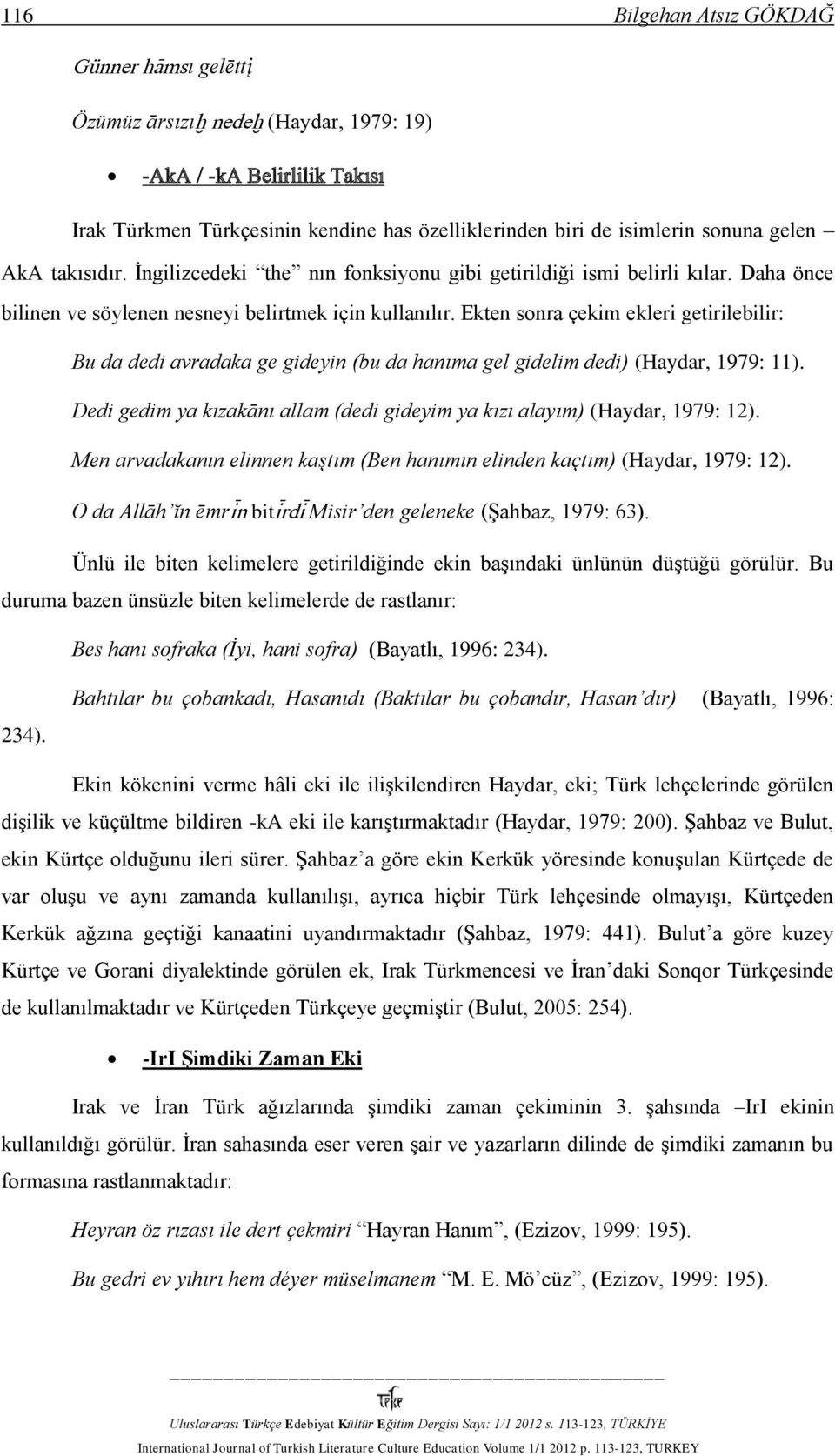 Ekten sonra çekim ekleri getirilebilir: Bu da dedi avradaka ge gideyin (bu da hanıma gel gidelim dedi) (Haydar, 1979: 11).