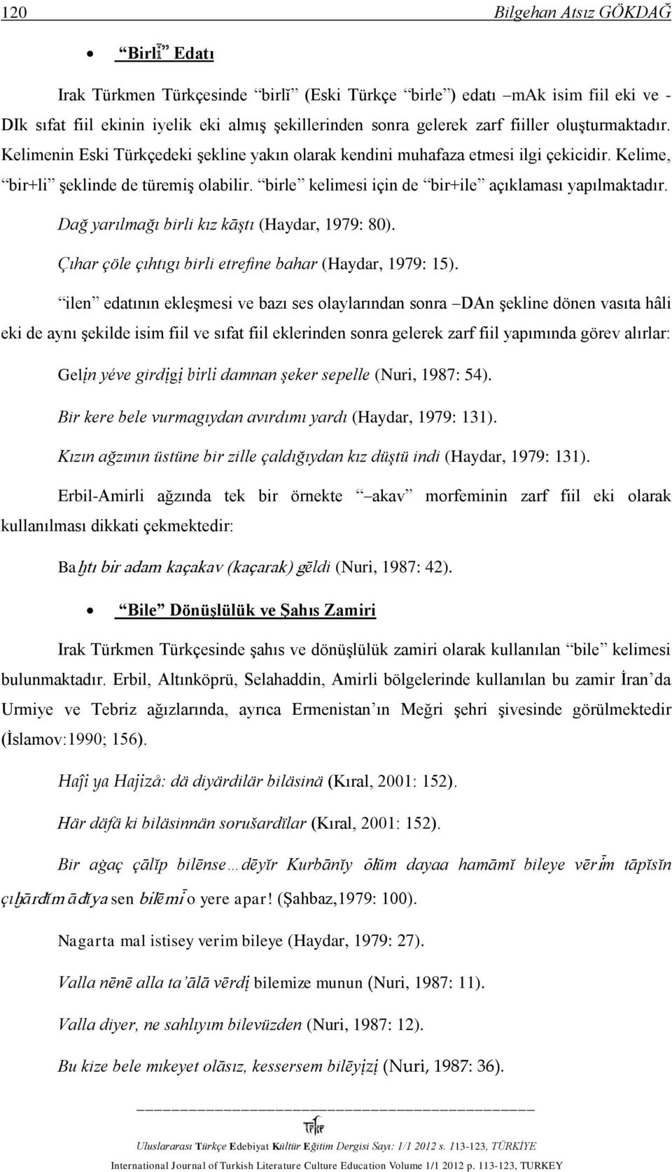 birle kelimesi için de bir+ile açıklaması yapılmaktadır. Dağ yarılmağı birli kız kāştı (Haydar, 1979: 80). Çıhar çöle çıhtıgı birli etrefine bahar (Haydar, 1979: 15).