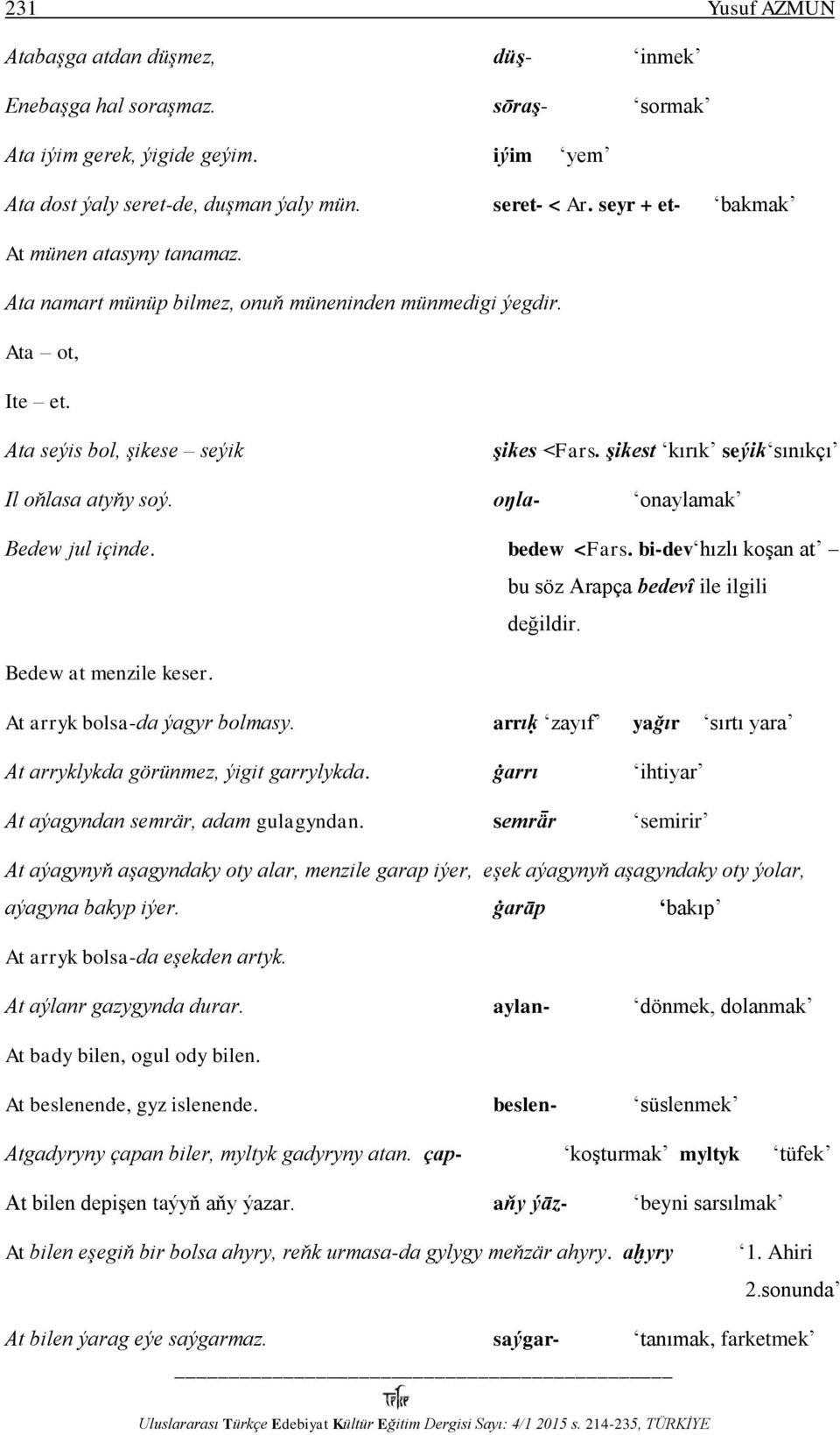 şikest kırık seýik sınıkçı Il oňlasa atyňy soý. oŋla- onaylamak Bedew jul içinde. bedew <Fars. bi-dev hızlı koşan at bu söz Arapça bedevî ile ilgili değildir. Bedew at menzile keser.