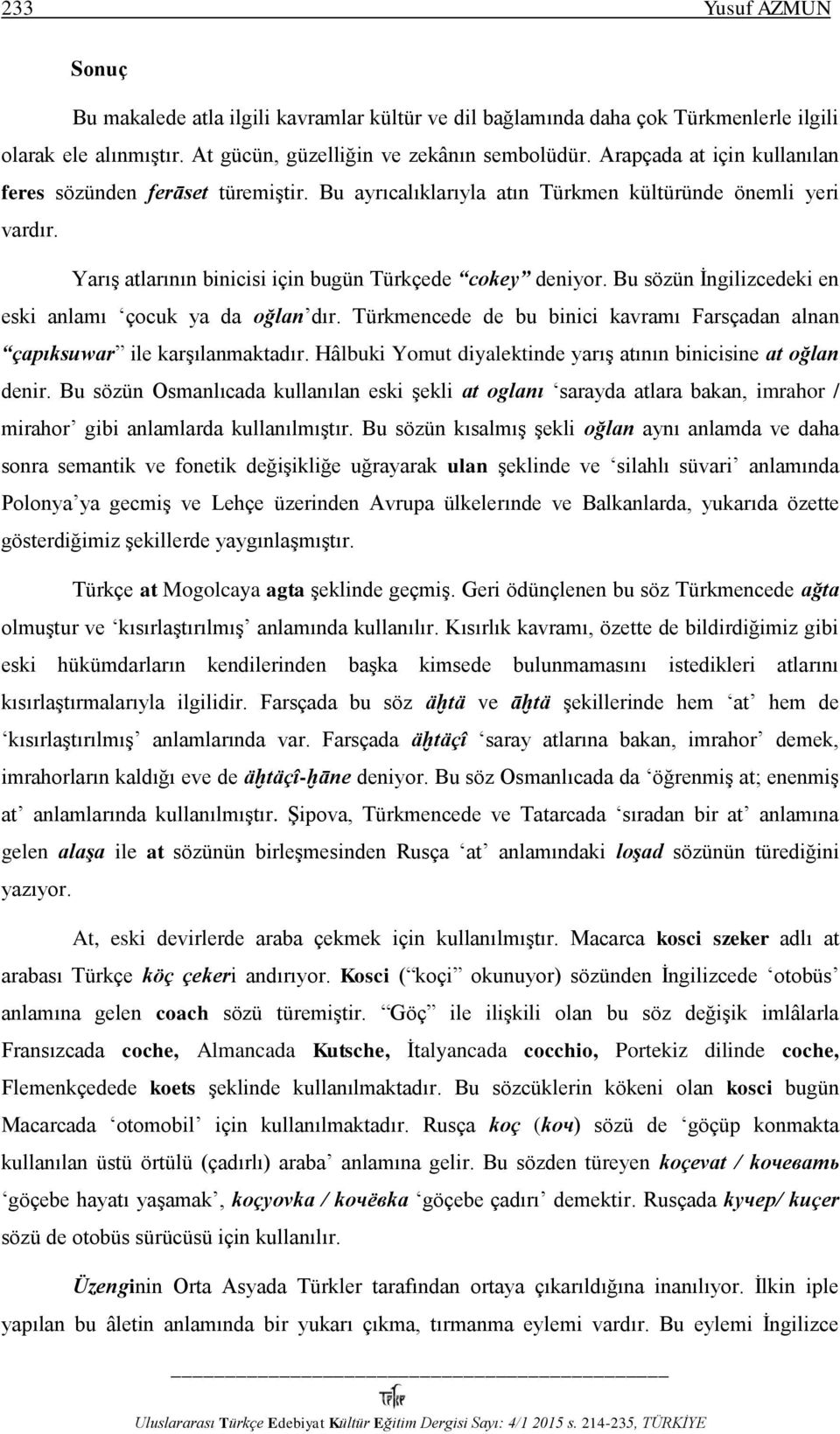 Bu sözün İngilizcedeki en eski anlamı çocuk ya da oğlan dır. Türkmencede de bu binici kavramı Farsçadan alnan çapıksuwar ile karşılanmaktadır.