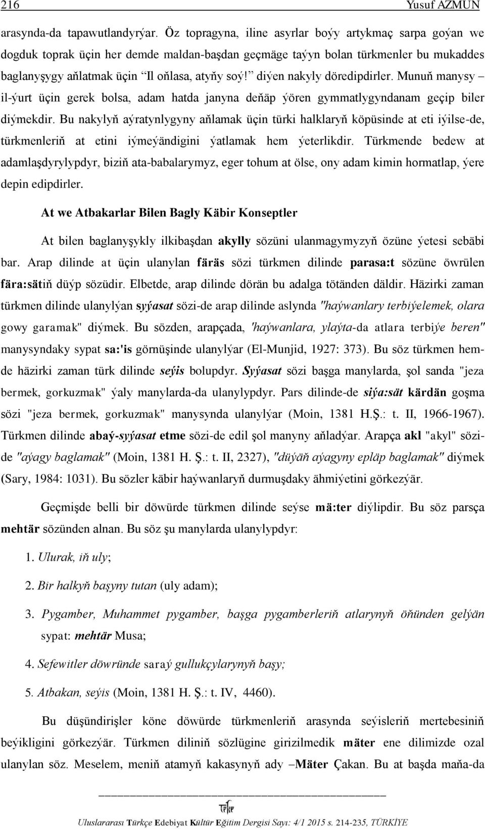 diýen nakyly döredipdirler. Munuň manysy il-ýurt üçin gerek bolsa, adam hatda janyna deňäp ýören gymmatlygyndanam geçip biler diýmekdir.