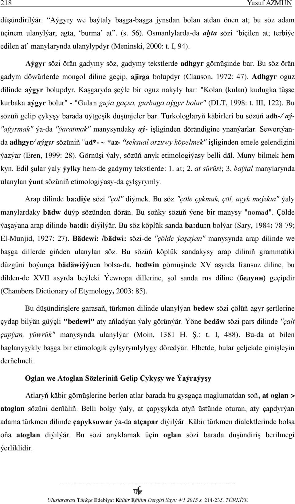 Bu söz örän gadym döwürlerde mongol diline geçip, ajirga bolupdyr (Clauson, 1972: 47). Adhgyr oguz dilinde aýgyr bolupdyr.