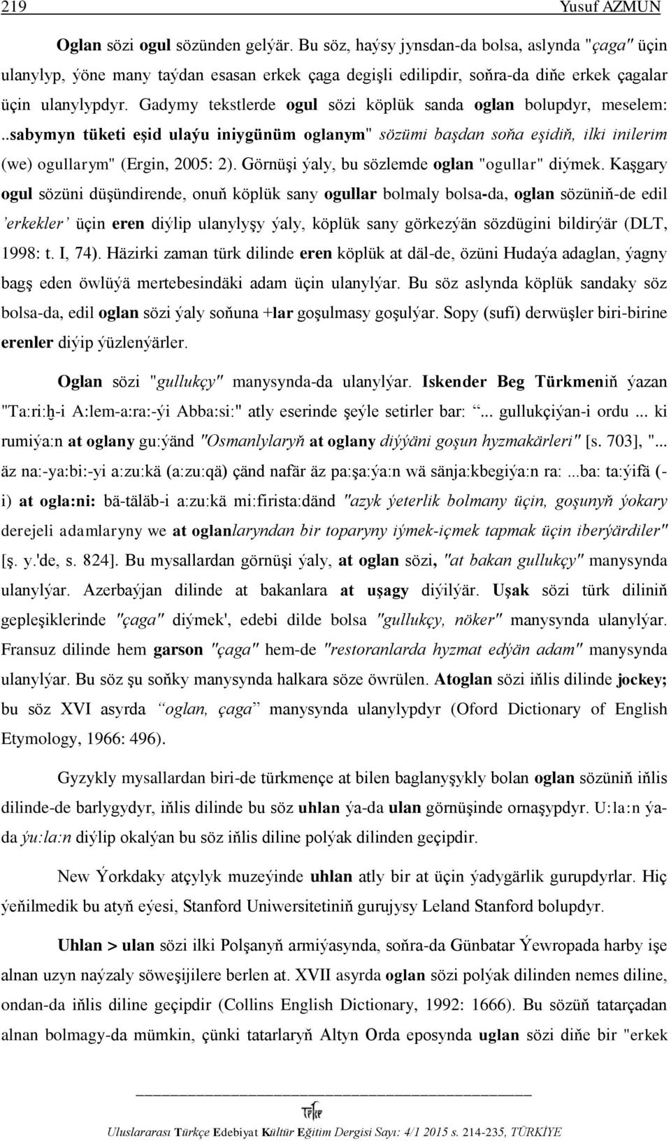 Gadymy tekstlerde ogul sözi köplük sanda oglan bolupdyr, meselem:..sabymyn tüketi eşid ulaýu iniygünüm oglanym" sözümi başdan soňa eşidiň, ilki inilerim (we) ogullarym" (Ergin, 2005: 2).