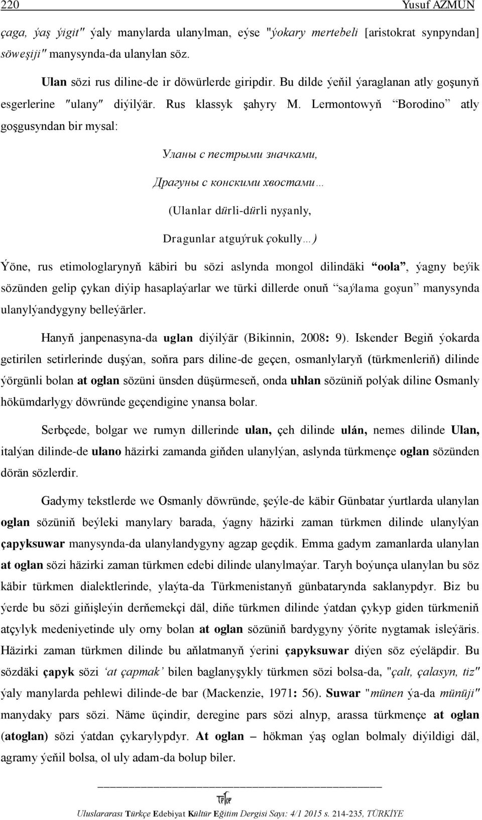 Lermontowyň Borodino atly goşgusyndan bir mysal: Уланы с пестрыми значками, Драгуны с конскими хвостами (Ulanlar dürli-dürli nyşanly, Dragunlar atguýruk çokully ) Ýöne, rus etimologlarynyň käbiri bu