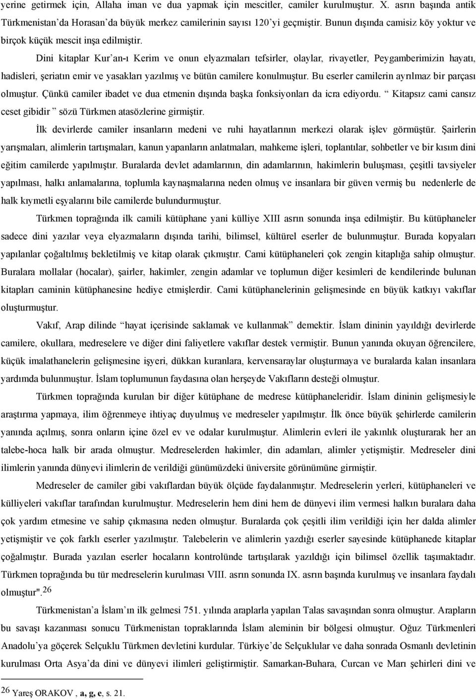 Dini kitaplar Kur an-ı Kerim ve onun elyazmaları tefsirler, olaylar, rivayetler, Peygamberimizin hayatı, hadisleri, şeriatın emir ve yasakları yazılmış ve bütün camilere konulmuştur.