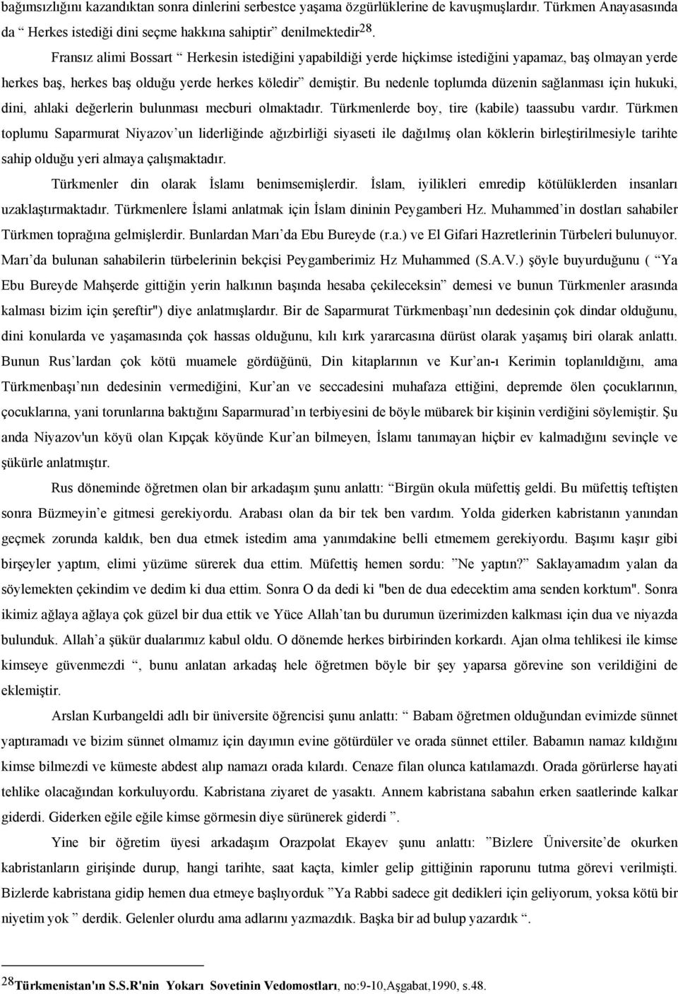 Bu nedenle toplumda düzenin sağlanması için hukuki, dini, ahlaki değerlerin bulunması mecburi olmaktadır. Türkmenlerde boy, tire (kabile) taassubu vardır.