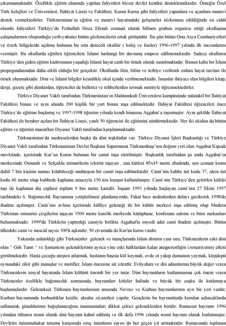 Türkmenistan ın eğitim ve manevi hayatındaki gelişmeler sözkonusu edildiğinde en ciddi olumlu faliyetleri Türkiye de Fethullah Hoca Efendi cemaati olarak bilinen grubun organize ettiği okullaşma