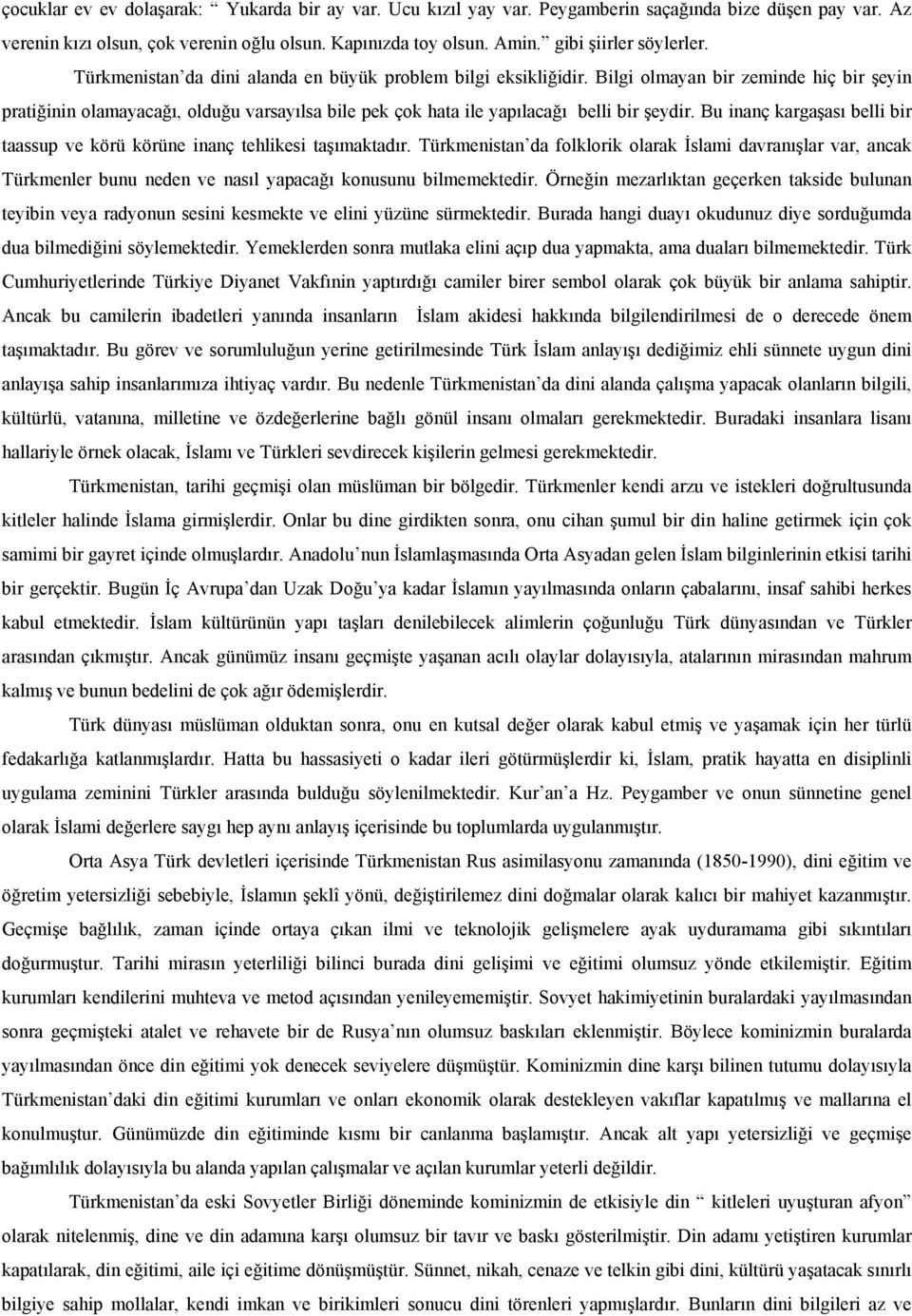 Bilgi olmayan bir zeminde hiç bir şeyin pratiğinin olamayacağı, olduğu varsayılsa bile pek çok hata ile yapılacağı belli bir şeydir.