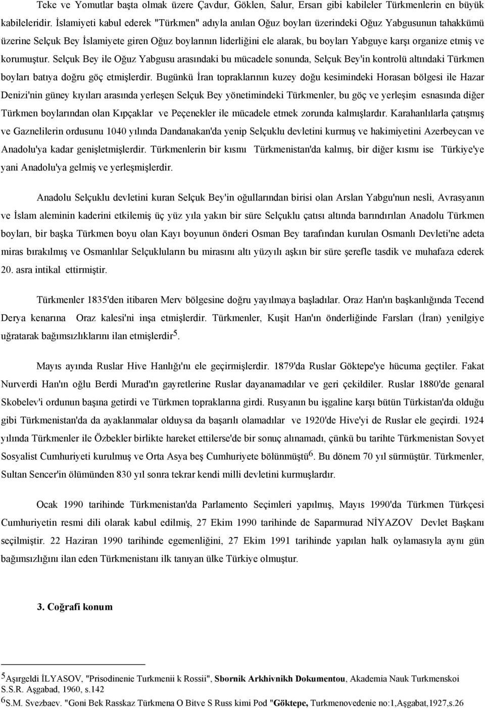 organize etmiş ve korumuştur. Selçuk Bey ile Oğuz Yabgusu arasındaki bu mücadele sonunda, Selçuk Bey'in kontrolü altındaki Türkmen boyları batıya doğru göç etmişlerdir.