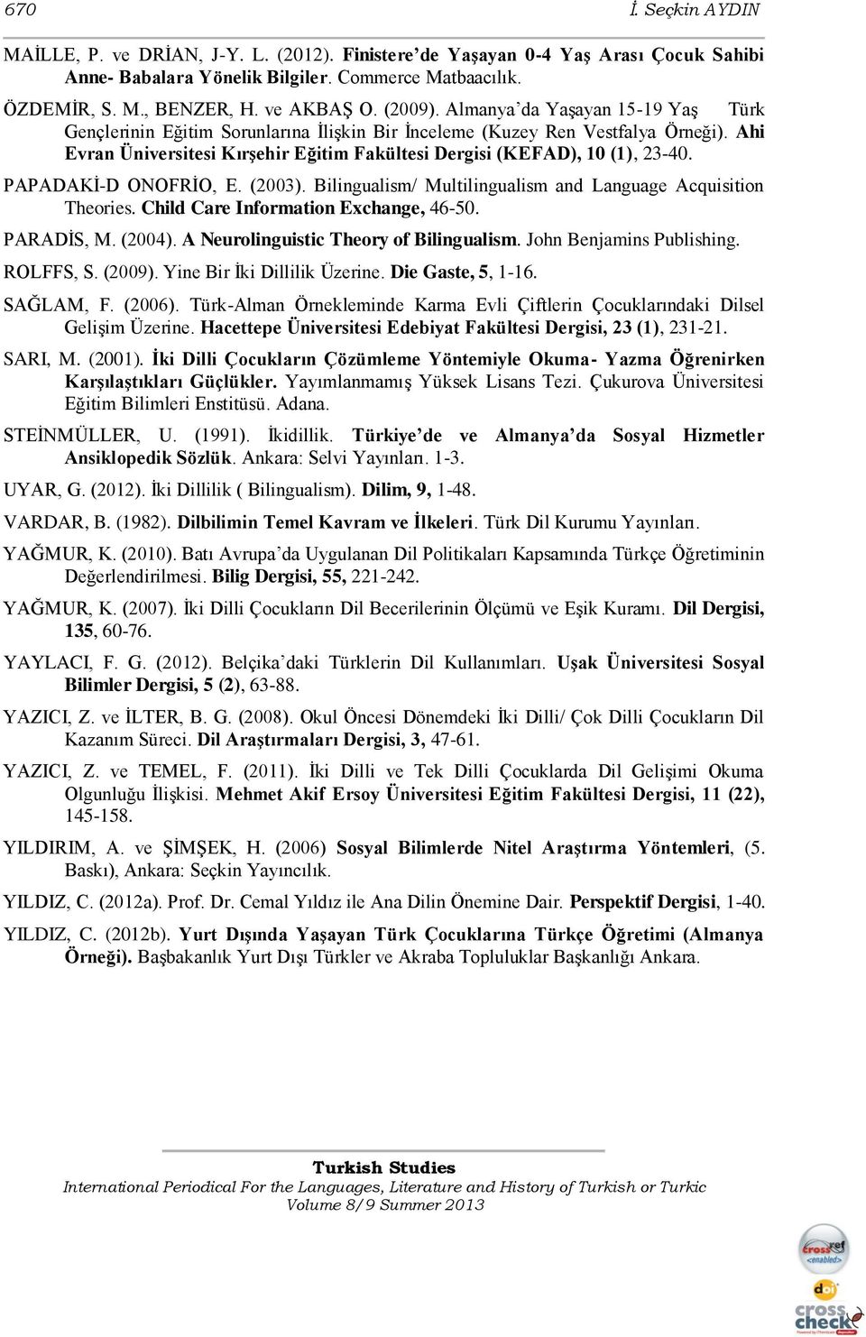 Ahi Evran Üniversitesi Kırşehir Eğitim Fakültesi Dergisi (KEFAD), 10 (1), 23-40. PAPADAKĠ-D ONOFRĠO, E. (2003). Bilingualism/ Multilingualism and Language Acquisition Theories.