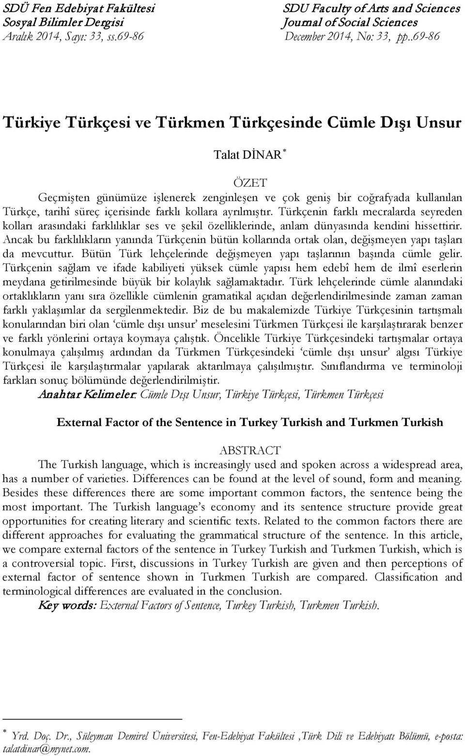 kollara ayrılmıştır. Türkçenin farklı mecralarda seyreden kolları arasındaki farklılıklar ses ve şekil özelliklerinde, anlam dünyasında kendini hissettirir.