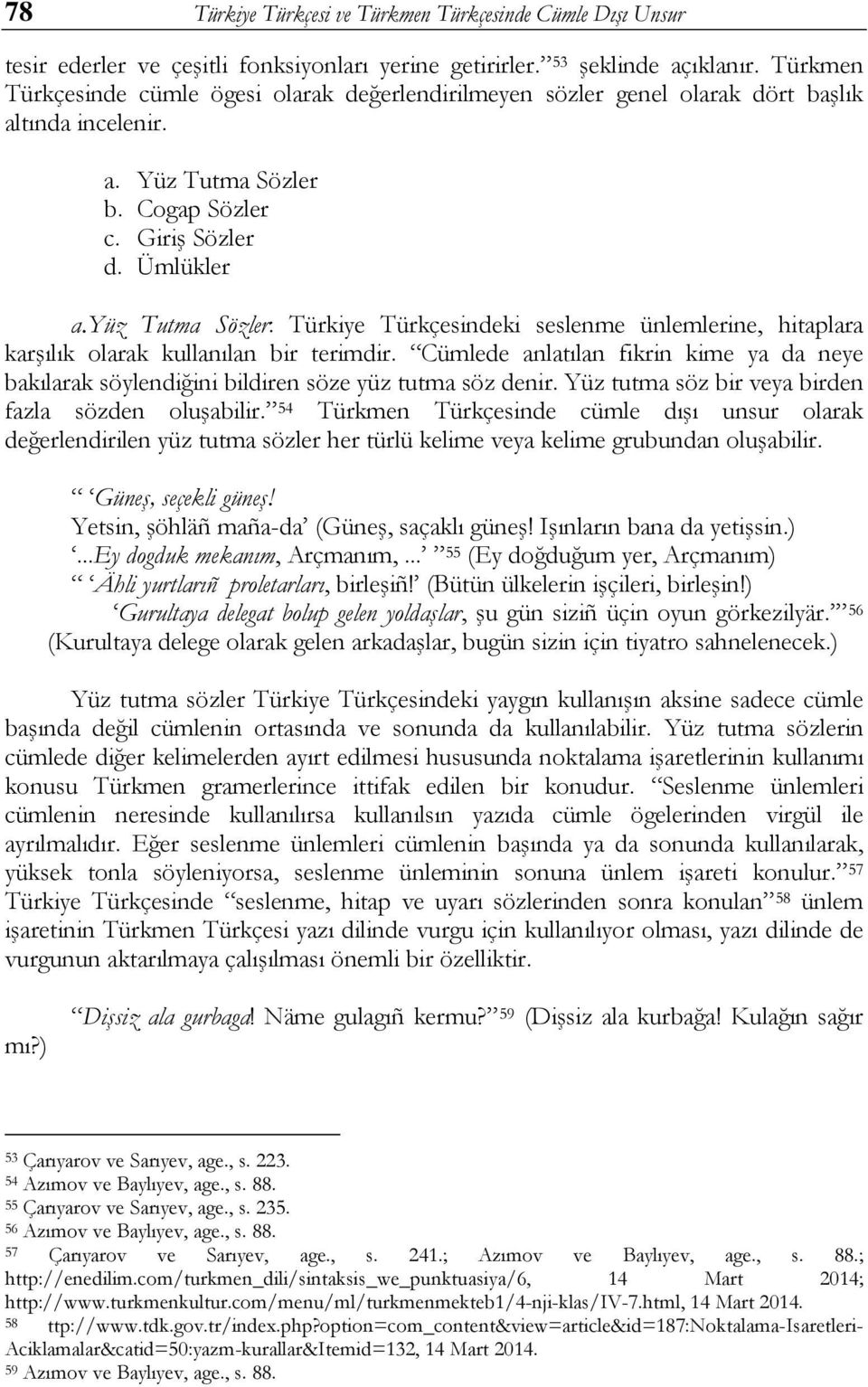 Yüz Tutma Sözler: Türkiye Türkçesindeki seslenme ünlemlerine, hitaplara karşılık olarak kullanılan bir terimdir.