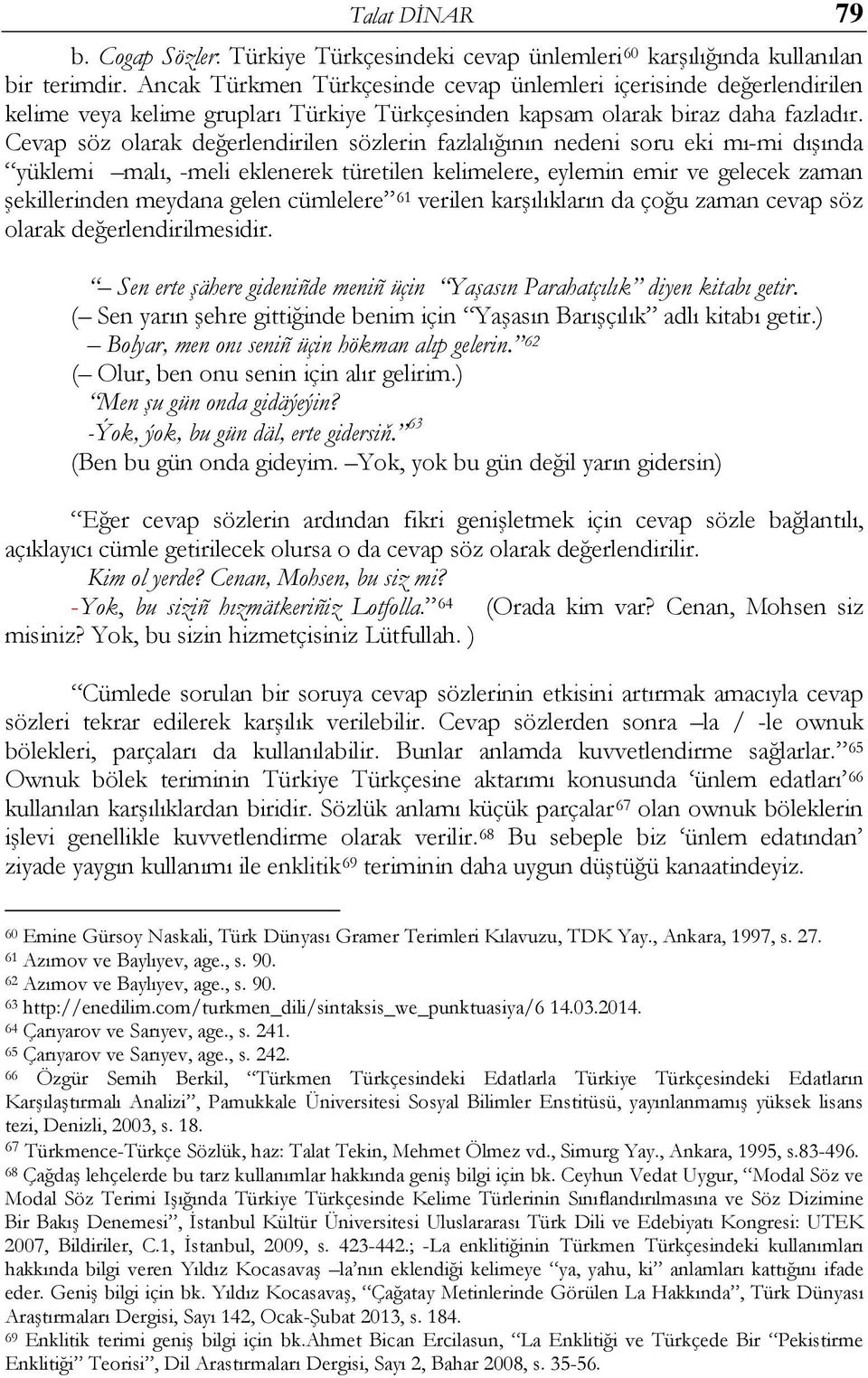 Cevap söz olarak değerlendirilen sözlerin fazlalığının nedeni soru eki mı-mi dışında yüklemi malı, -meli eklenerek türetilen kelimelere, eylemin emir ve gelecek zaman şekillerinden meydana gelen