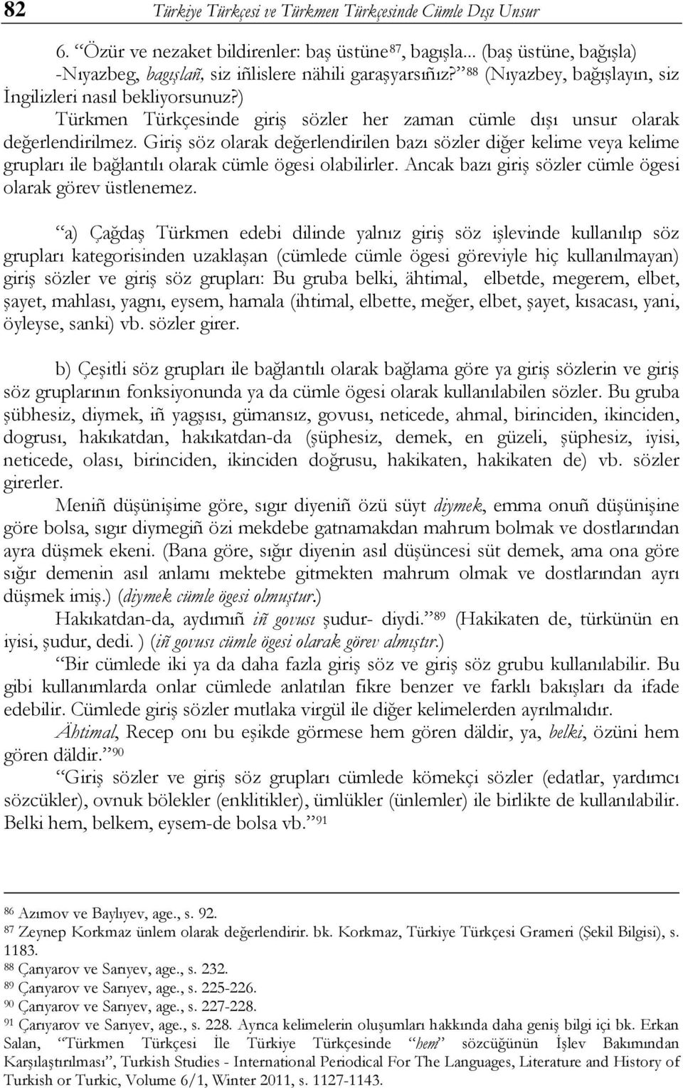 Giriş söz olarak değerlendirilen bazı sözler diğer kelime veya kelime grupları ile bağlantılı olarak cümle ögesi olabilirler. Ancak bazı giriş sözler cümle ögesi olarak görev üstlenemez.