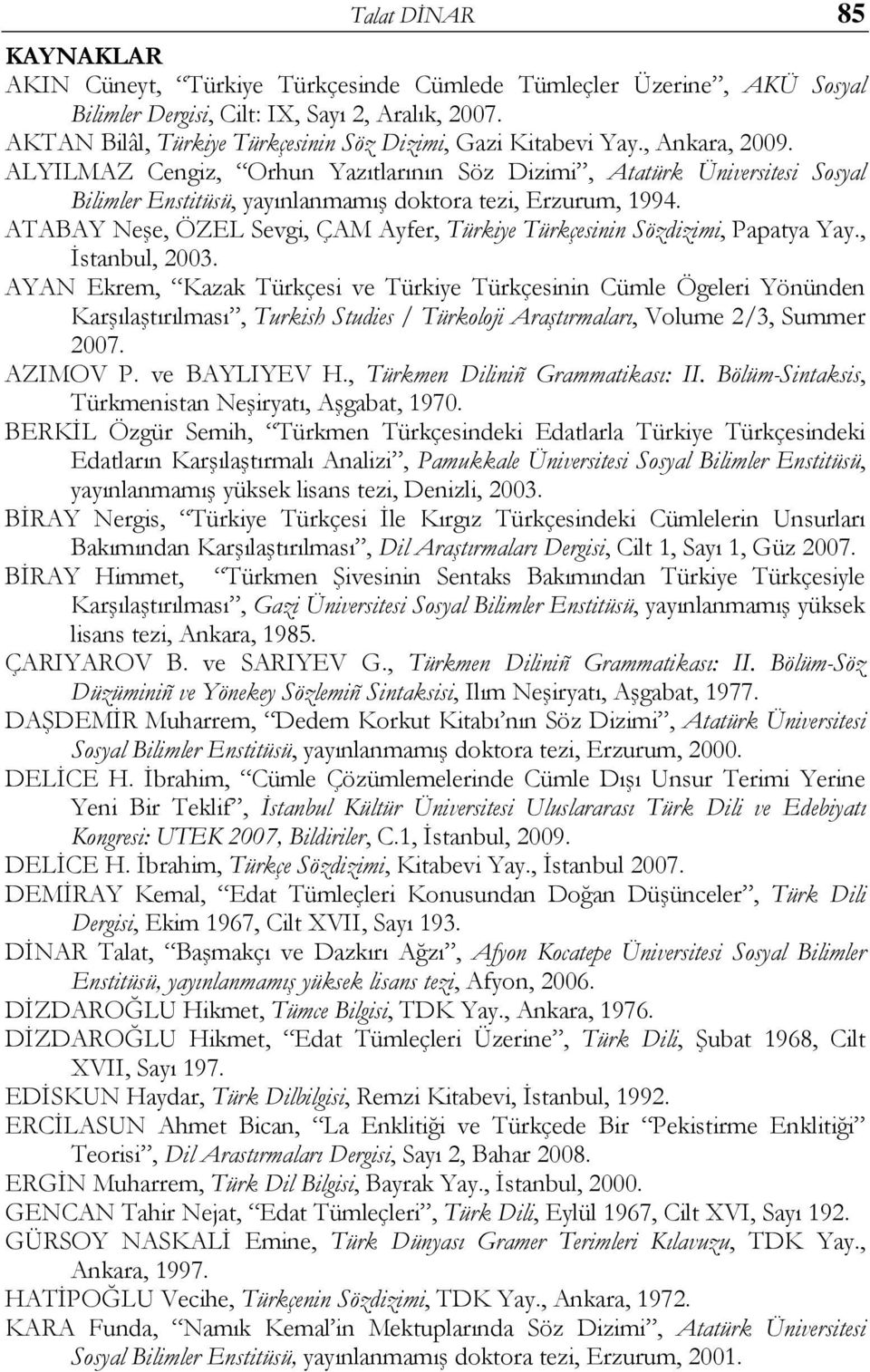 ALYILMAZ Cengiz, Orhun Yazıtlarının Söz Dizimi, Atatürk Üniversitesi Sosyal Bilimler Enstitüsü, yayınlanmamış doktora tezi, Erzurum, 1994.
