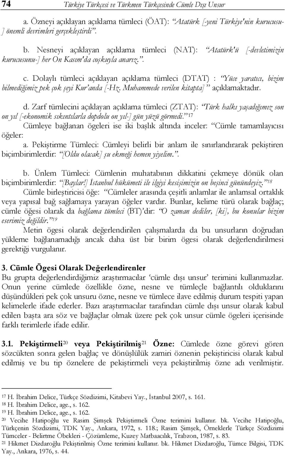 şkuyla anarız.. c. Dolaylı tümleci açıklayan açıklama tümleci (DTAT) : Yüce yaratıcı, bizim bilmediğimiz pek çok şeyi Kur anda [-Hz. Muhammede verilen kitapta] açıklamaktadır. d.