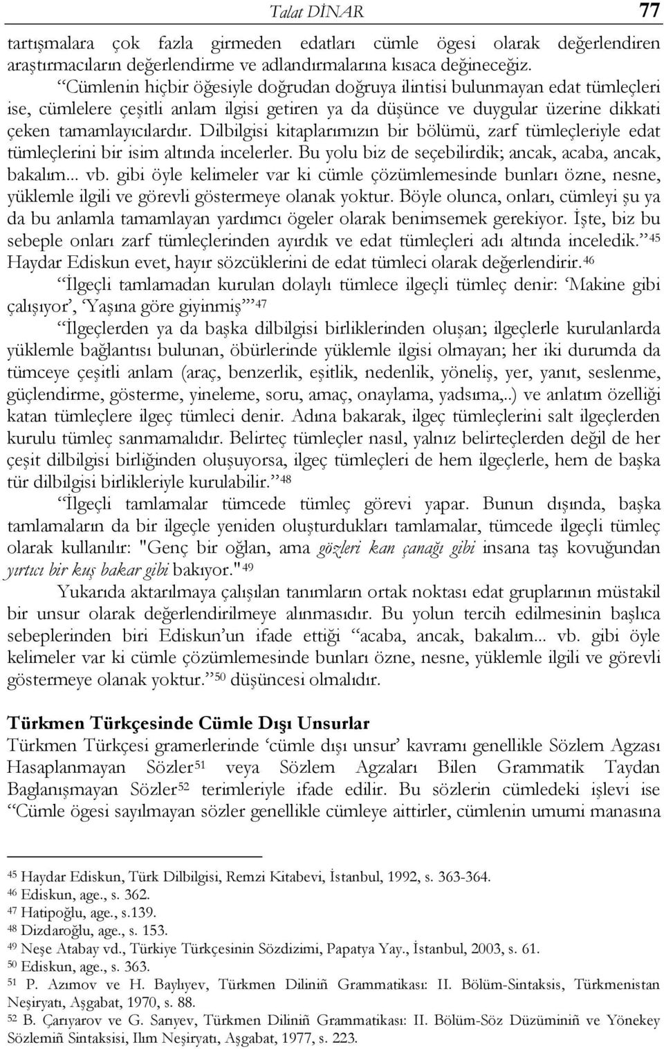 Dilbilgisi kitaplarımızın bir bölümü, zarf tümleçleriyle edat tümleçlerini bir isim altında incelerler. Bu yolu biz de seçebilirdik; ancak, acaba, ancak, bakalım... vb.