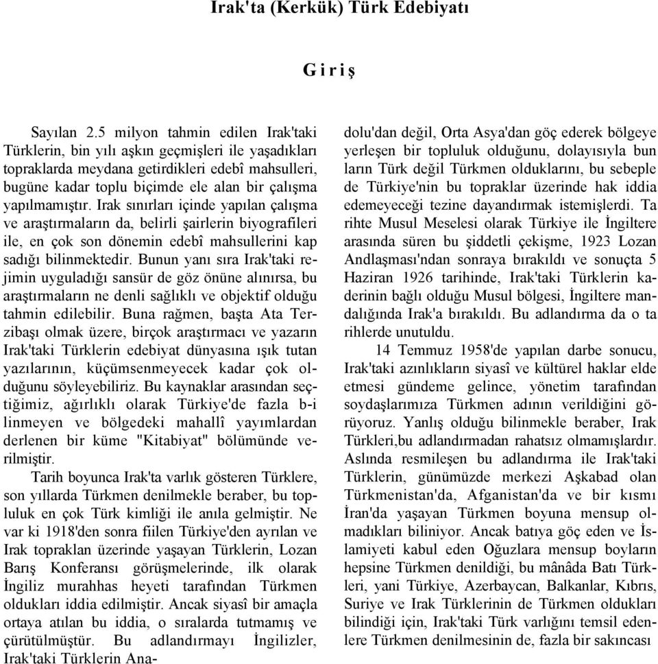 Irak sınırları içinde yapılan çalışma ve araştırmaların da, belirli şairlerin biyografileri ile, en çok son dönemin edebî mahsullerini kap sadığı bilinmektedir.