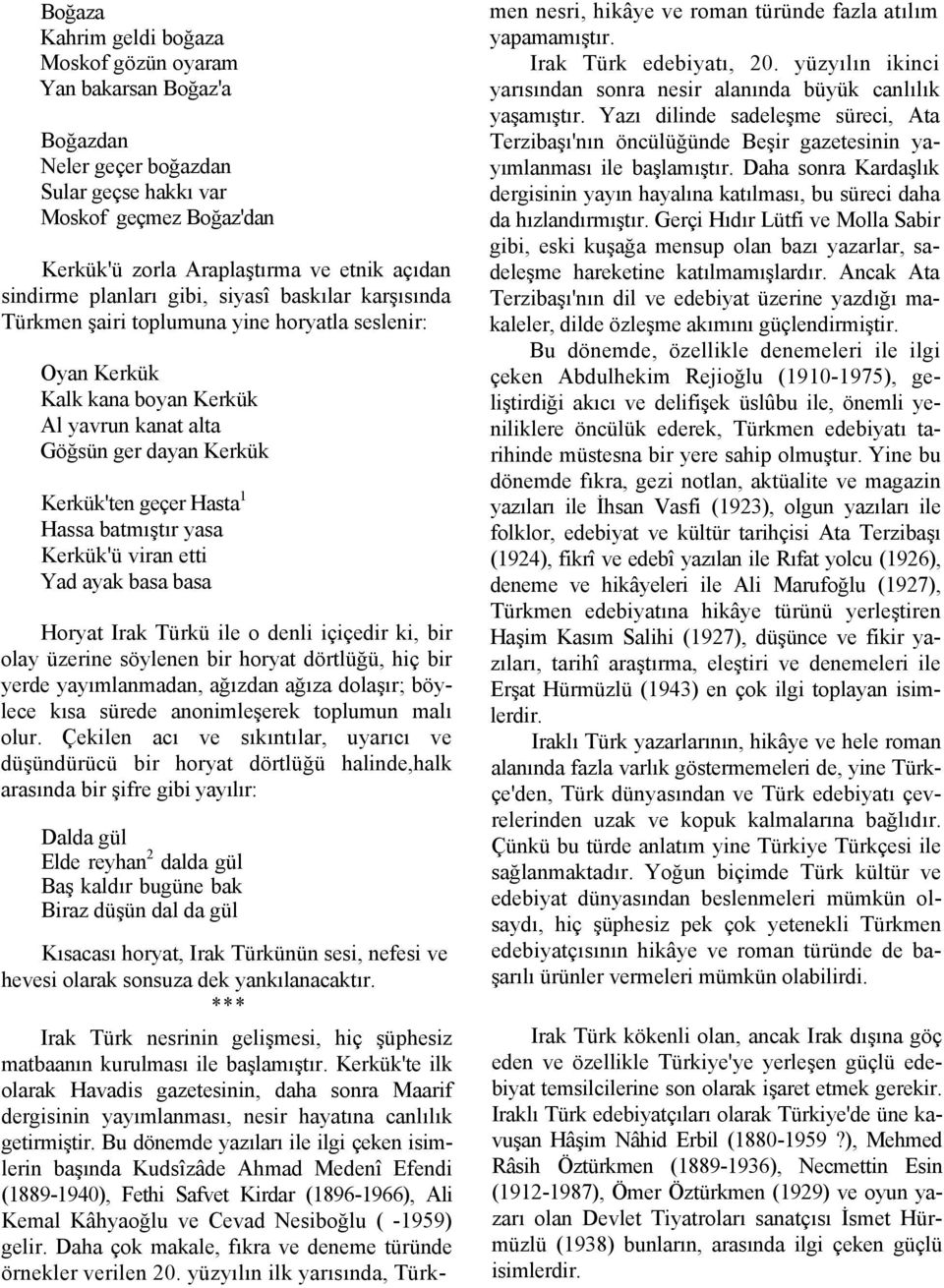 Hassa batmıştır yasa Kerkük'ü viran etti Yad ayak basa basa Horyat Irak Türkü ile o denli içiçedir ki, bir olay üzerine söylenen bir horyat dörtlüğü, hiç bir yerde yayımlanmadan, ağızdan ağıza