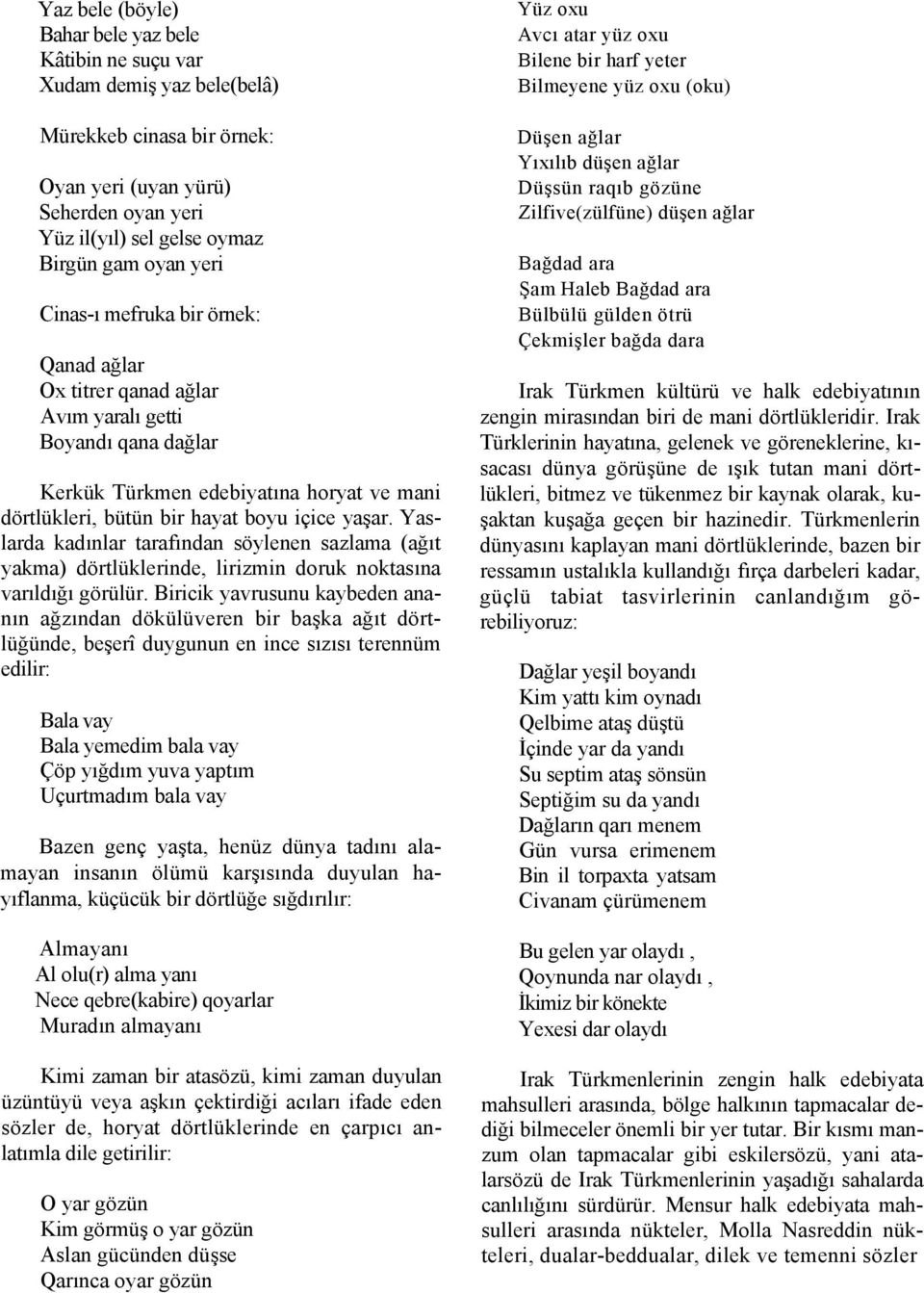 Yaslarda kadınlar tarafından söylenen sazlama (ağıt yakma) dörtlüklerinde, lirizmin doruk noktasına varıldığı görülür.