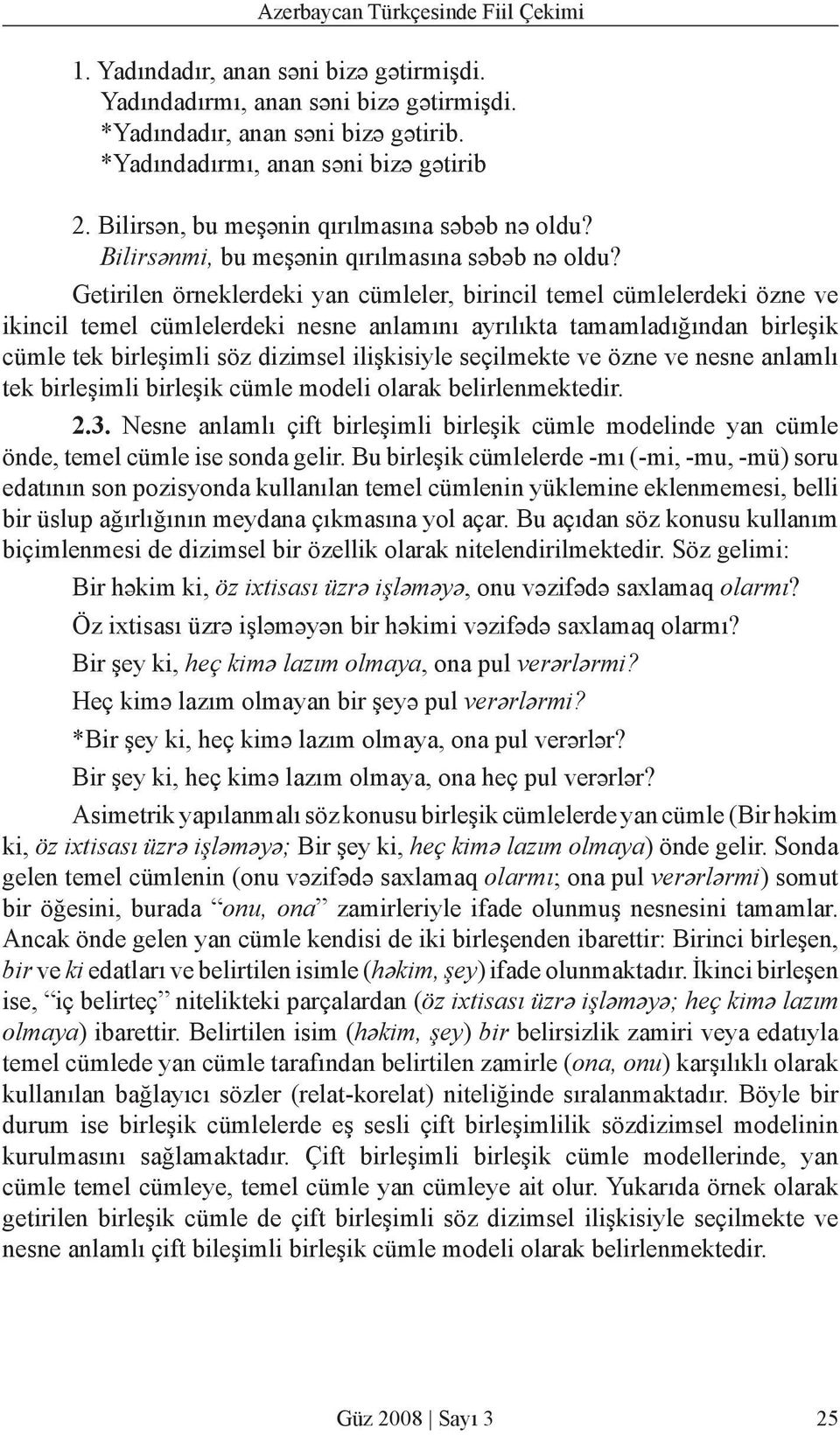 Getirilen örneklerdeki yan cümleler, birincil temel cümlelerdeki özne ve ikincil temel cümlelerdeki nesne anlamını ayrılıkta tamamladığından birleşik cümle tek birleşimli söz dizimsel ilişkisiyle