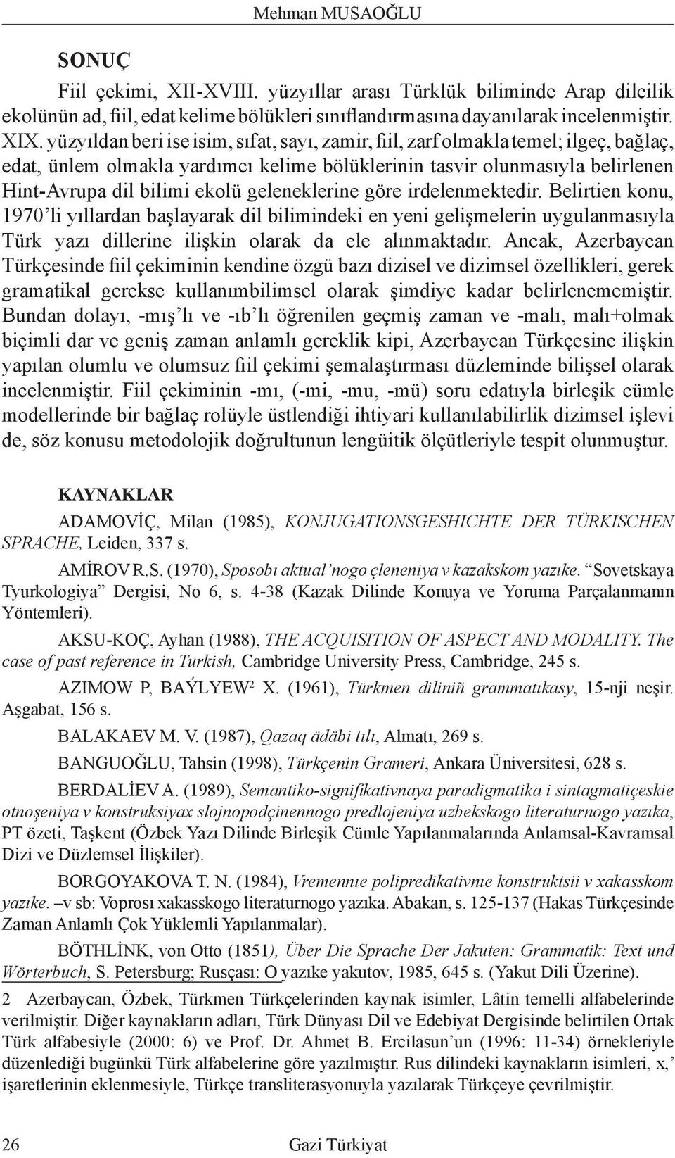 geleneklerine göre irdelenmektedir. Belirtien konu, 1970 li yıllardan başlayarak dil bilimindeki en yeni gelişmelerin uygulanmasıyla Türk yazı dillerine ilişkin olarak da ele alınmaktadır.