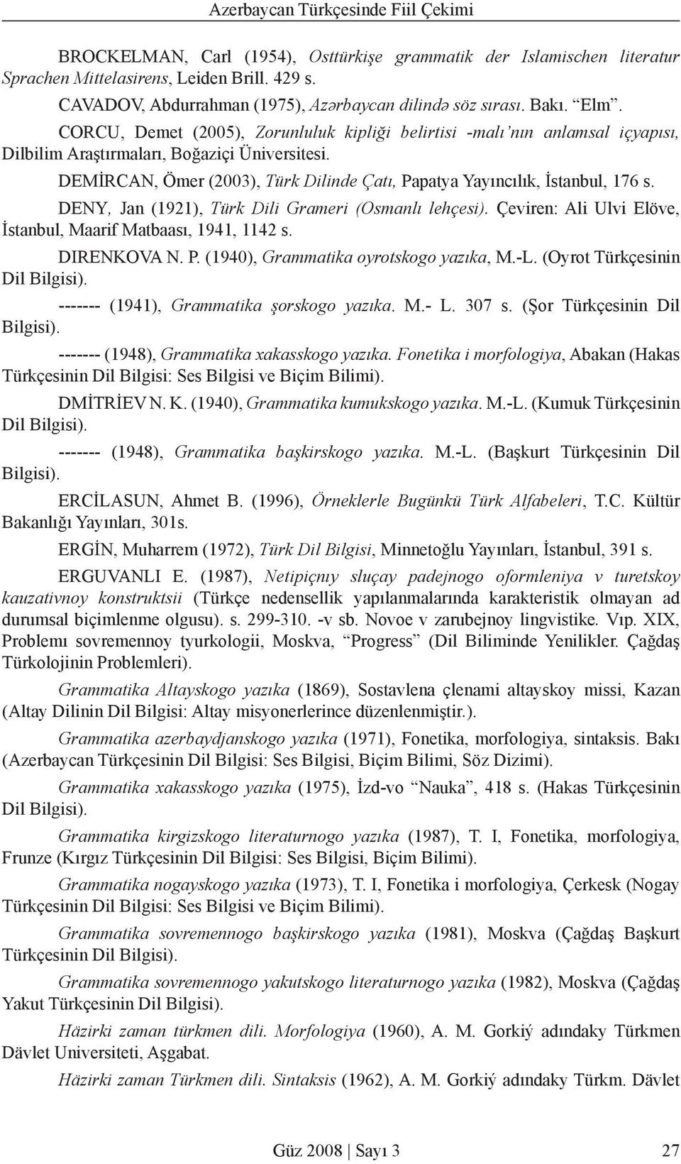 DEMİRCAN, Ömer (2003), Türk Dilinde Çatı, Papatya Yayıncılık, İstanbul, 176 s. DENY, Jan (1921), Türk Dili Grameri (Osmanlı lehçesi). Çeviren: Ali Ulvi Elöve, İstanbul, Maarif Matbaası, 1941, 1142 s.