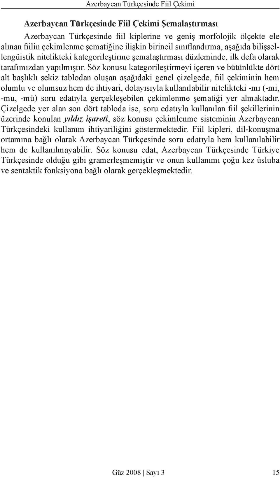 Söz konusu kategorileştirmeyi içeren ve bütünlükte dört alt başlıklı sekiz tablodan oluşan aşağıdaki genel çizelgede, fiil çekiminin hem olumlu ve olumsuz hem de ihtiyari, dolayısıyla kullanılabilir