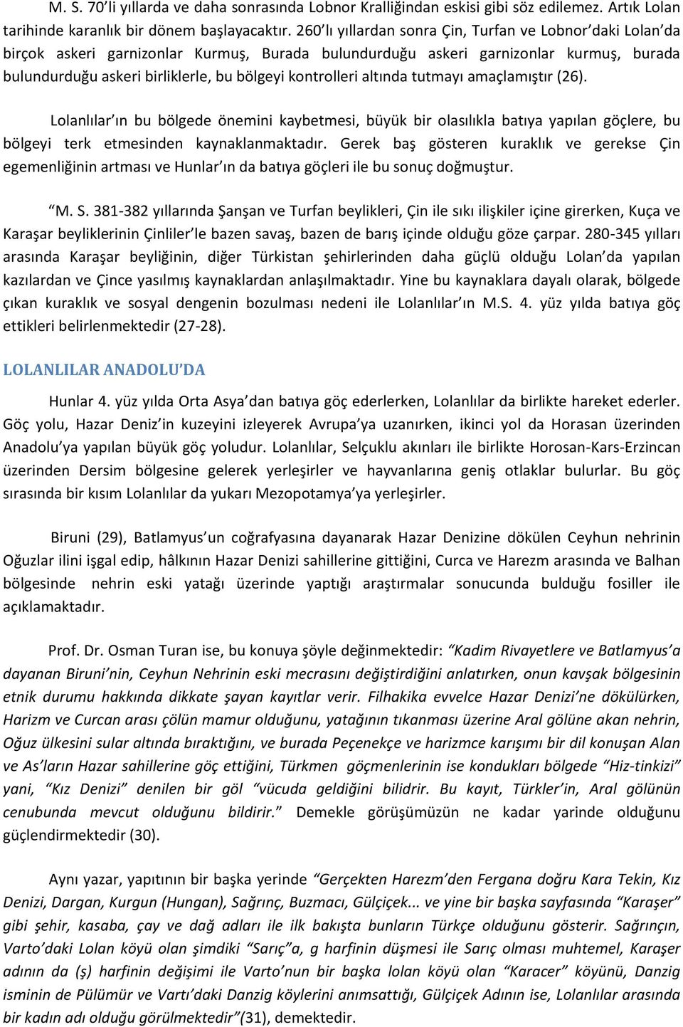 kontrolleri altında tutmayı amaçlamıştır (26). Lolanlılar ın bu bölgede önemini kaybetmesi, büyük bir olasılıkla batıya yapılan göçlere, bu bölgeyi terk etmesinden kaynaklanmaktadır.