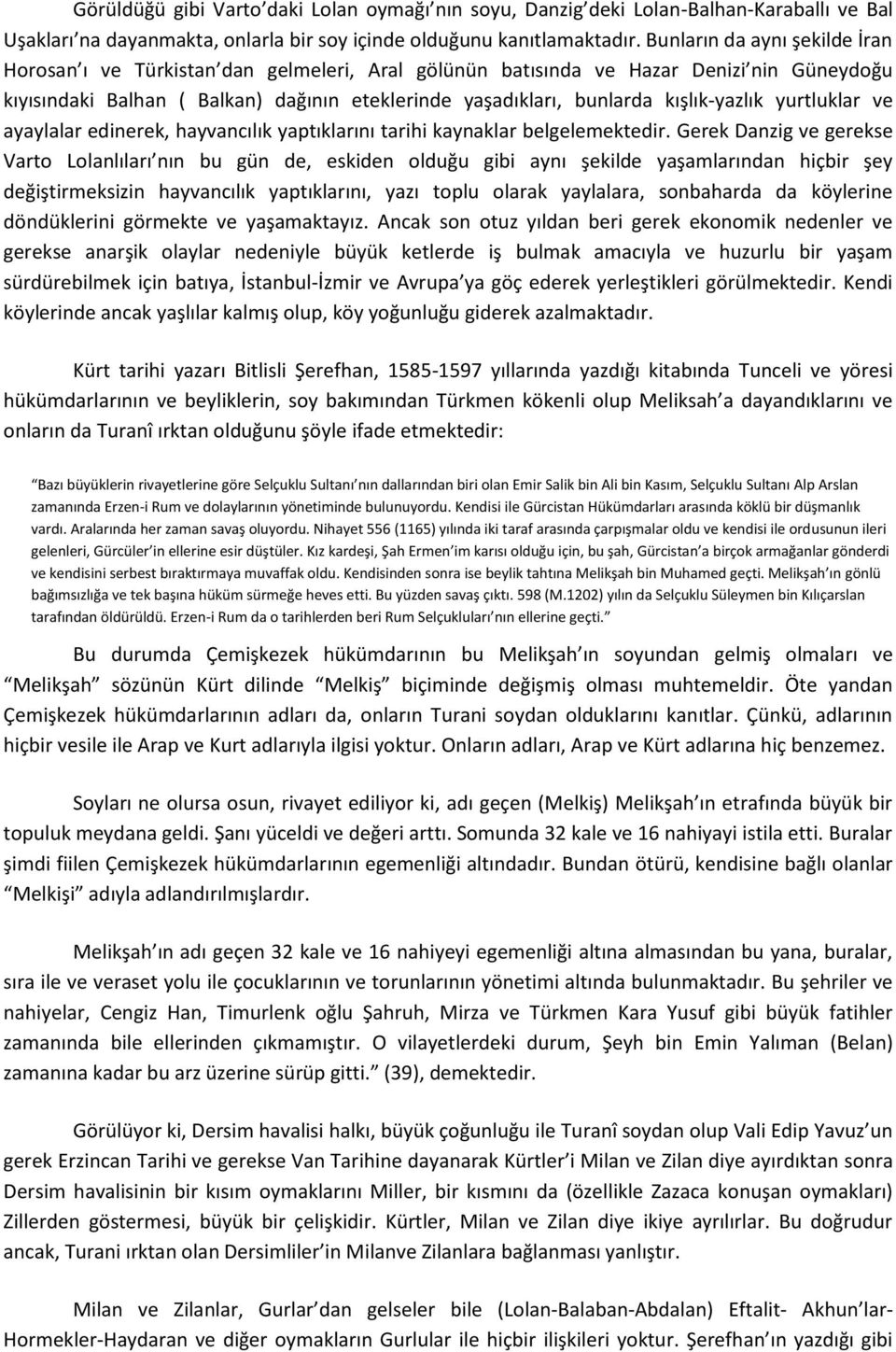 kışlık-yazlık yurtluklar ve ayaylalar edinerek, hayvancılık yaptıklarını tarihi kaynaklar belgelemektedir.