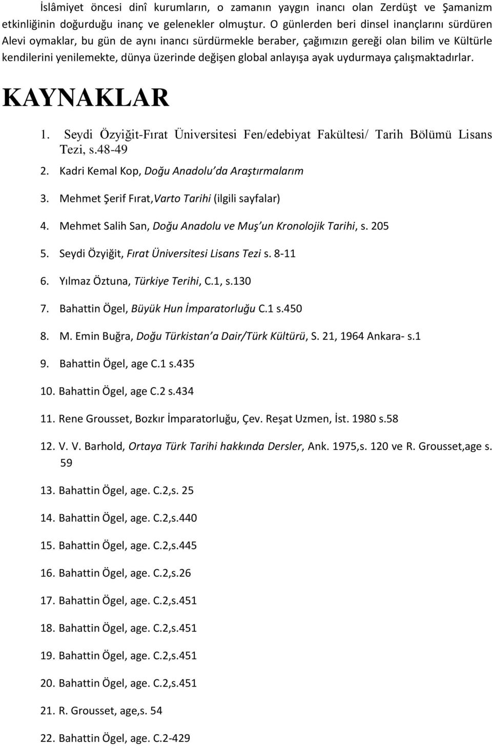 anlayışa ayak uydurmaya çalışmaktadırlar. KAYNAKLAR 1. Seydi Özyiğit-Fırat Üniversitesi Fen/edebiyat Fakültesi/ Tarih Bölümü Lisans Tezi, s.48-49 2. Kadri Kemal Kop, Doğu Anadolu da Araştırmalarım 3.