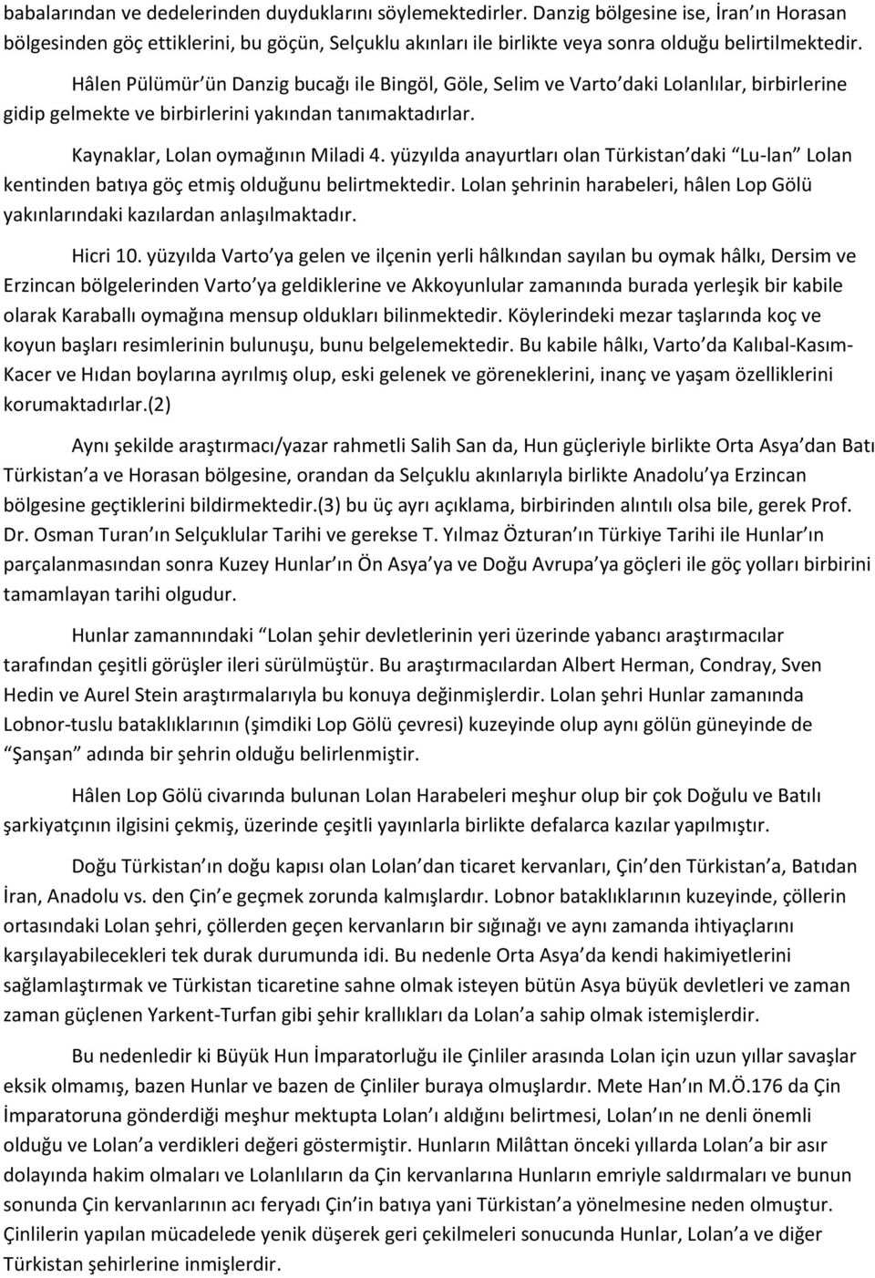 Hâlen Pülümür ün Danzig bucağı ile Bingöl, Göle, Selim ve Varto daki Lolanlılar, birbirlerine gidip gelmekte ve birbirlerini yakından tanımaktadırlar. Kaynaklar, Lolan oymağının Miladi 4.