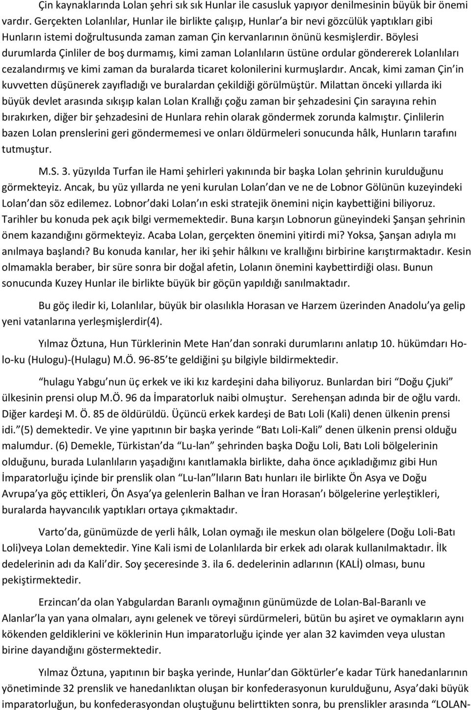 Böylesi durumlarda Çinliler de boş durmamış, kimi zaman Lolanlıların üstüne ordular göndererek Lolanlıları cezalandırmış ve kimi zaman da buralarda ticaret kolonilerini kurmuşlardır.