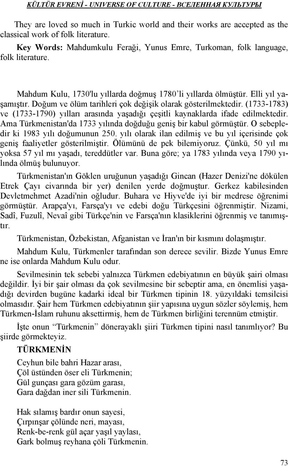 (1733-1783) ve (1733-1790) yılları arasında yaşadığı çeşitli kaynaklarda ifade edilmektedir. Ama Türkmenistan'da 1733 yılında doğduğu geniş bir kabul görmüştür.