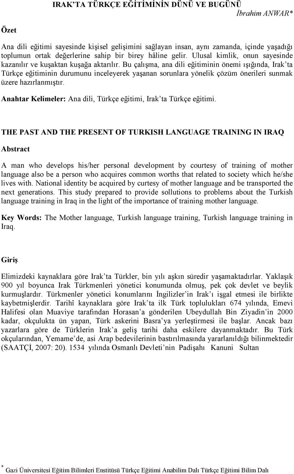 Bu çalışma, ana dili eğitiminin önemi ışığında, Irak ta Türkçe eğitiminin durumunu inceleyerek yaşanan sorunlara yönelik çözüm önerileri sunmak üzere hazırlanmıştır.