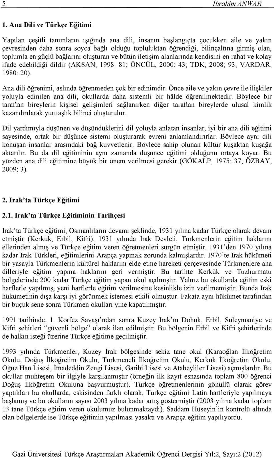 girmiş olan, toplumla en güçlü bağlarını oluşturan ve bütün iletişim alanlarında kendisini en rahat ve kolay ifade edebildiği dildir (AKSAN, 1998: 81; ÖNCÜL, 2000: 43; TDK, 2008; 93; VARDAR, 1980: