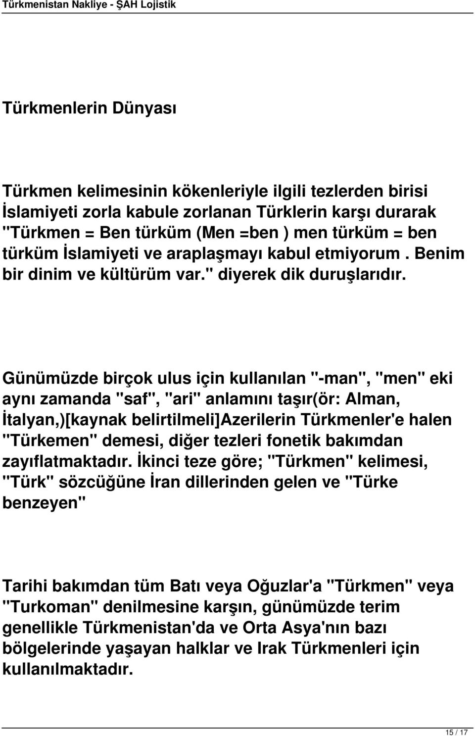 Günümüzde birçok ulus için kullanılan "-man", "men" eki aynı zamanda "saf", "ari" anlamını taşır(ör: Alman, İtalyan,)[kaynak belirtilmeli]azerilerin Türkmenler'e halen "Türkemen" demesi, diğer