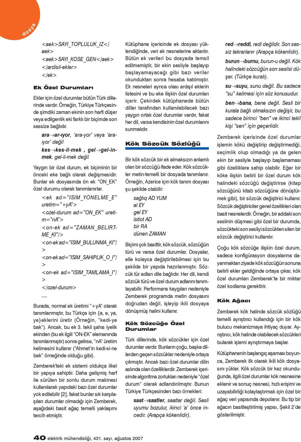 gel-il-mek değil Yaygın bir özel durum, ek biçiminin bir önceki eke bağlı olarak değişmesidir. Bunlar ek dosyasında ön ek ON_EK özel durumu olarak tanımlanırlar.