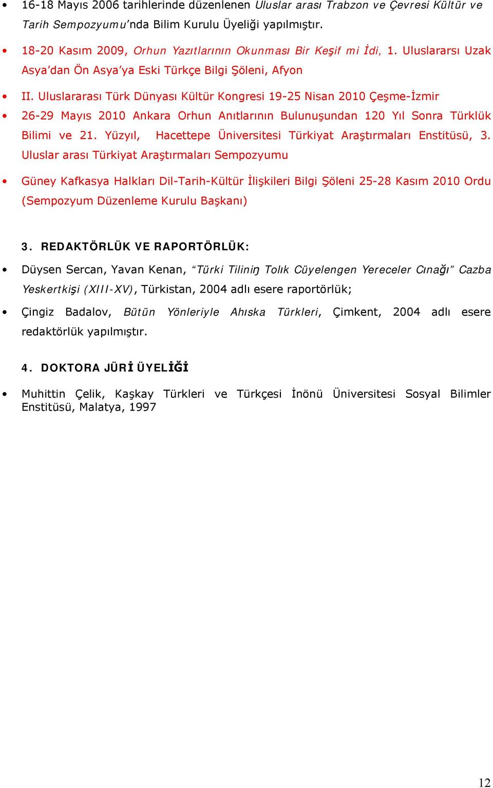 Uluslararası Türk Dünyası Kültür Kongresi 19-25 Nisan 2010 Çeşme-İzmir 26-29 Mayıs 2010 Ankara Orhun Anıtlarının Bulunuşundan 120 Yıl Sonra Türklük Bilimi ve 21.