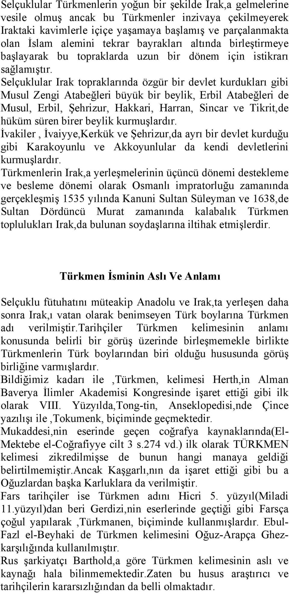 Selçuklular Irak topraklarında özgür bir devlet kurdukları gibi Musul Zengi Atabeğleri büyük bir beylik, Erbil Atabeğleri de Musul, Erbil, Şehrizur, Hakkari, Harran, Sincar ve Tikrit,de hüküm süren