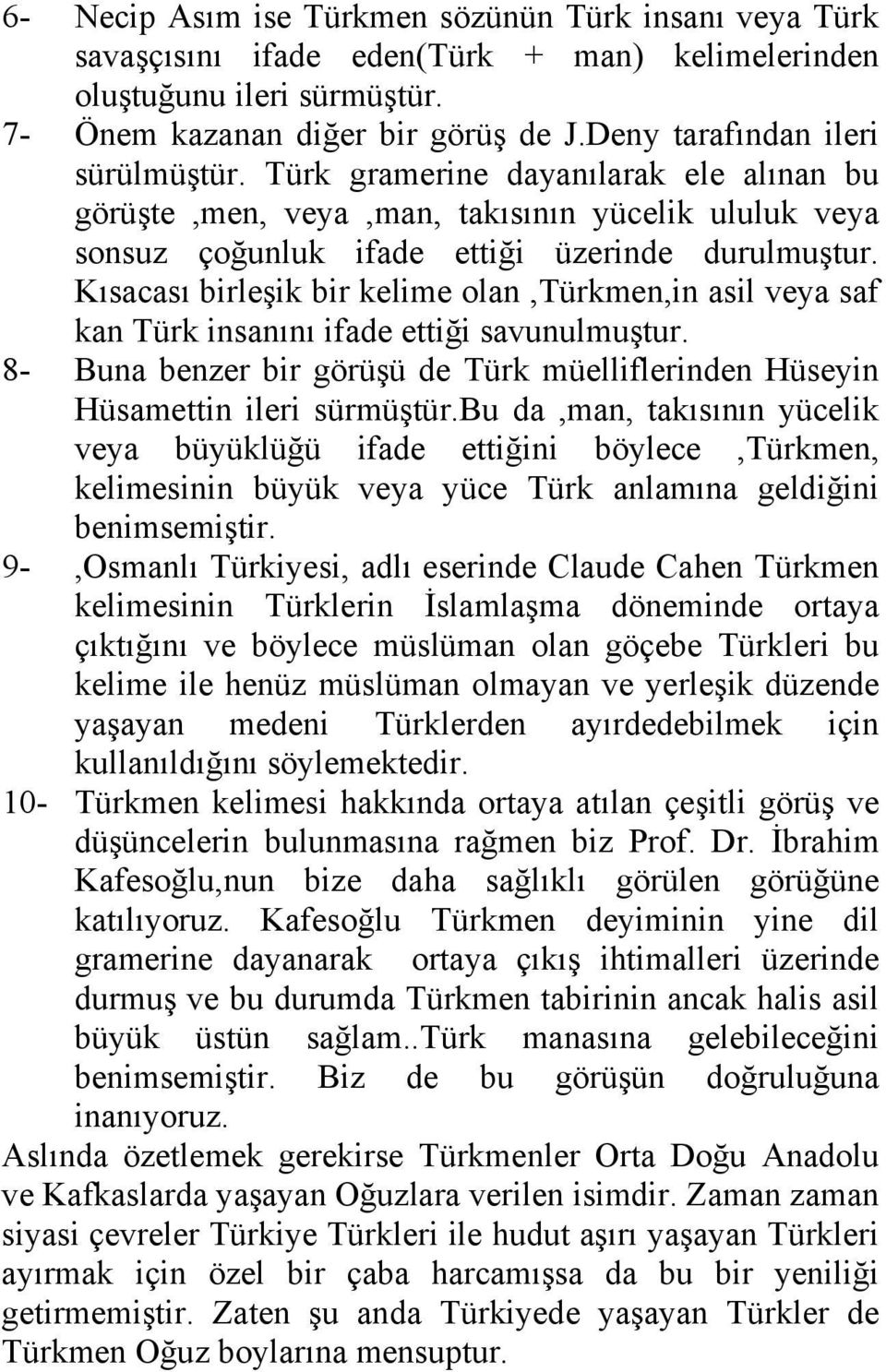 Kısacası birleşik bir kelime olan,türkmen,in asil veya saf kan Türk insanını ifade ettiği savunulmuştur. 8- Buna benzer bir görüşü de Türk müelliflerinden Hüseyin Hüsamettin ileri sürmüştür.