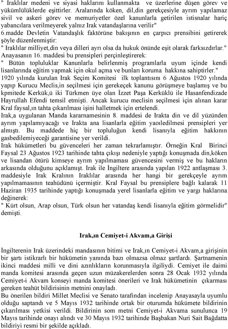 madde Devletin Vatandaşlık faktörüne bakışının en çarpıcı prensibini getirerek şöyle düzenlenmiştir: " Iraklılar milliyet,din veya dilleri ayrı olsa da hukuk önünde eşit olarak farksızdırlar.