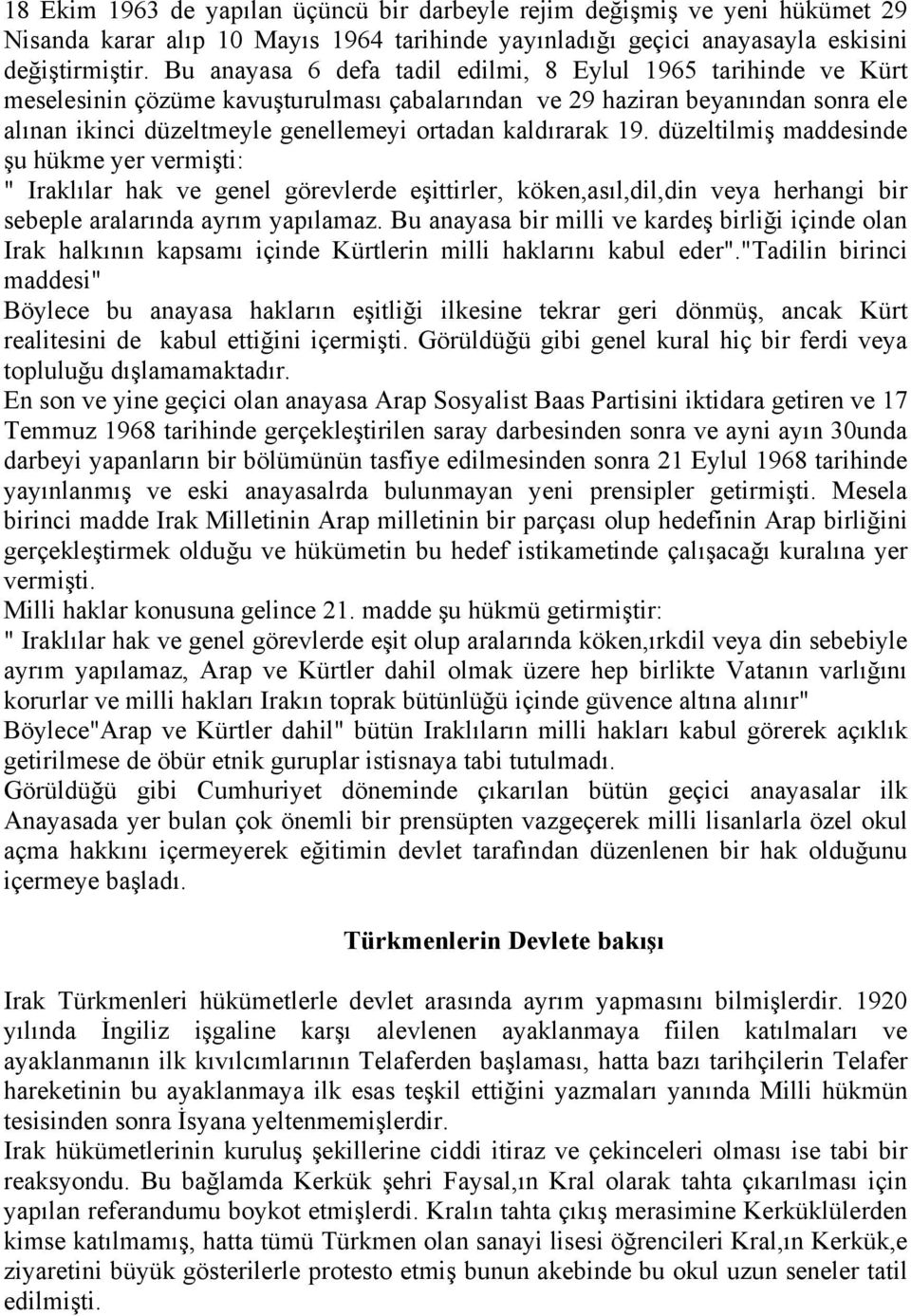 kaldırarak 19. düzeltilmiş maddesinde şu hükme yer vermişti: " Iraklılar hak ve genel görevlerde eşittirler, köken,asıl,dil,din veya herhangi bir sebeple aralarında ayrım yapılamaz.